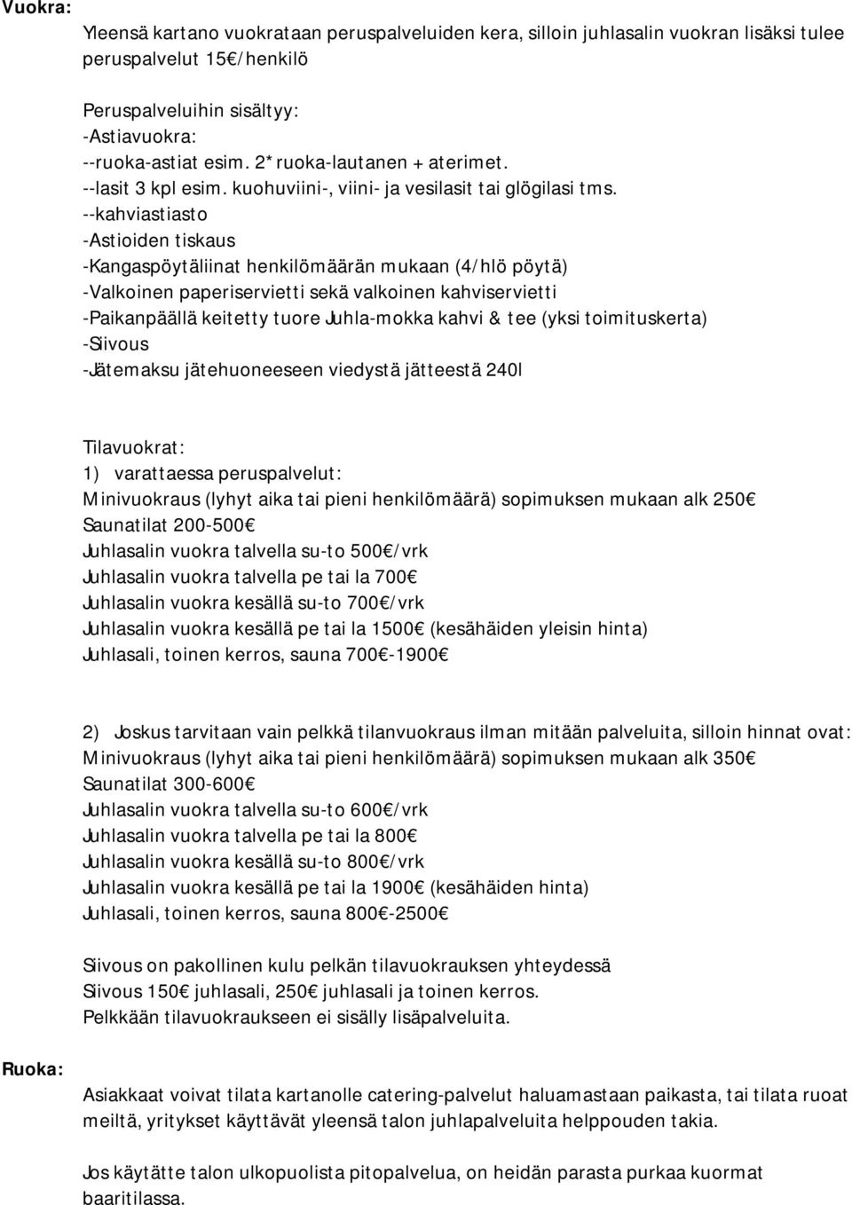 --kahviastiasto -Astioiden tiskaus -Kangaspöytäliinat henkilömäärän mukaan (4/hlö pöytä) -Valkoinen paperiservietti sekä valkoinen kahviservietti -Paikanpäällä keitetty tuore Juhla-mokka kahvi & tee