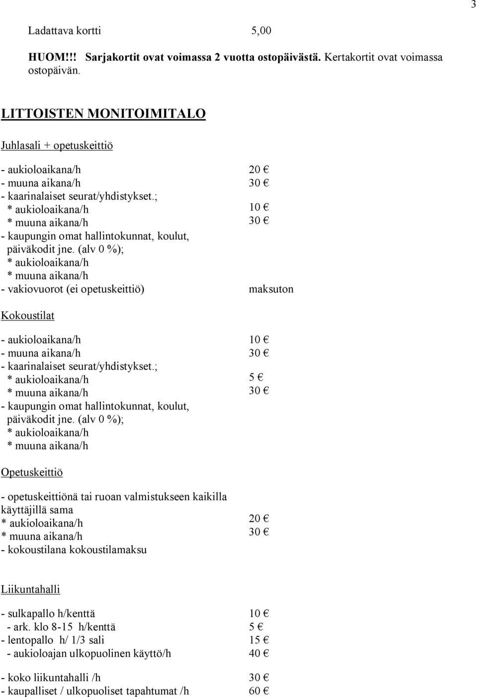 (alv 0 %); vakiovuorot (ei opetuskeittiö) maksuton Kokoustilat aukioloaikana/h muuna aikana/h kaarinalaiset seurat/yhdistykset.; kaupungin omat hallintokunnat, koulut, päiväkodit jne.