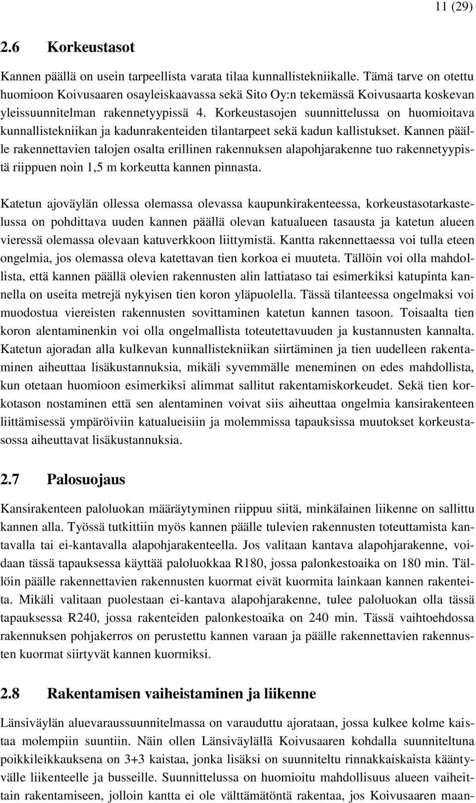 Korkeustasojen suunnittelussa on huomioitava kunnallistekniikan ja kadunrakenteiden tilantarpeet sekä kadun kallistukset.