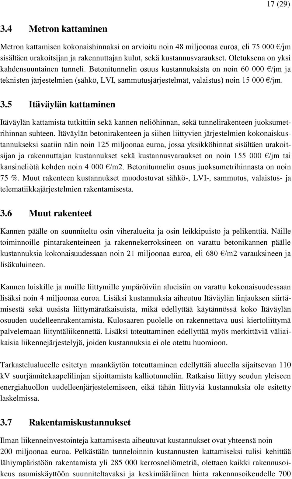 5 Itäväylän kattaminen Itäväylän kattamista tutkittiin sekä kannen neliöhinnan, sekä tunnelirakenteen juoksumetrihinnan suhteen.