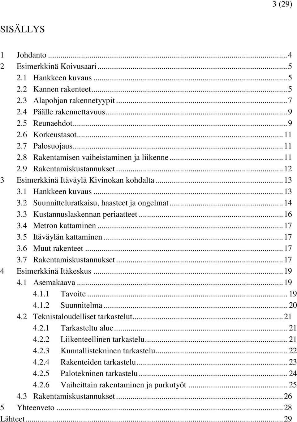 1 Hankkeen kuvaus... 13 3.2 Suunnitteluratkaisu, haasteet ja ongelmat... 14 3.3 Kustannuslaskennan periaatteet... 16 3.4 Metron kattaminen... 17 3.5 Itäväylän kattaminen... 17 3.6 Muut rakenteet.