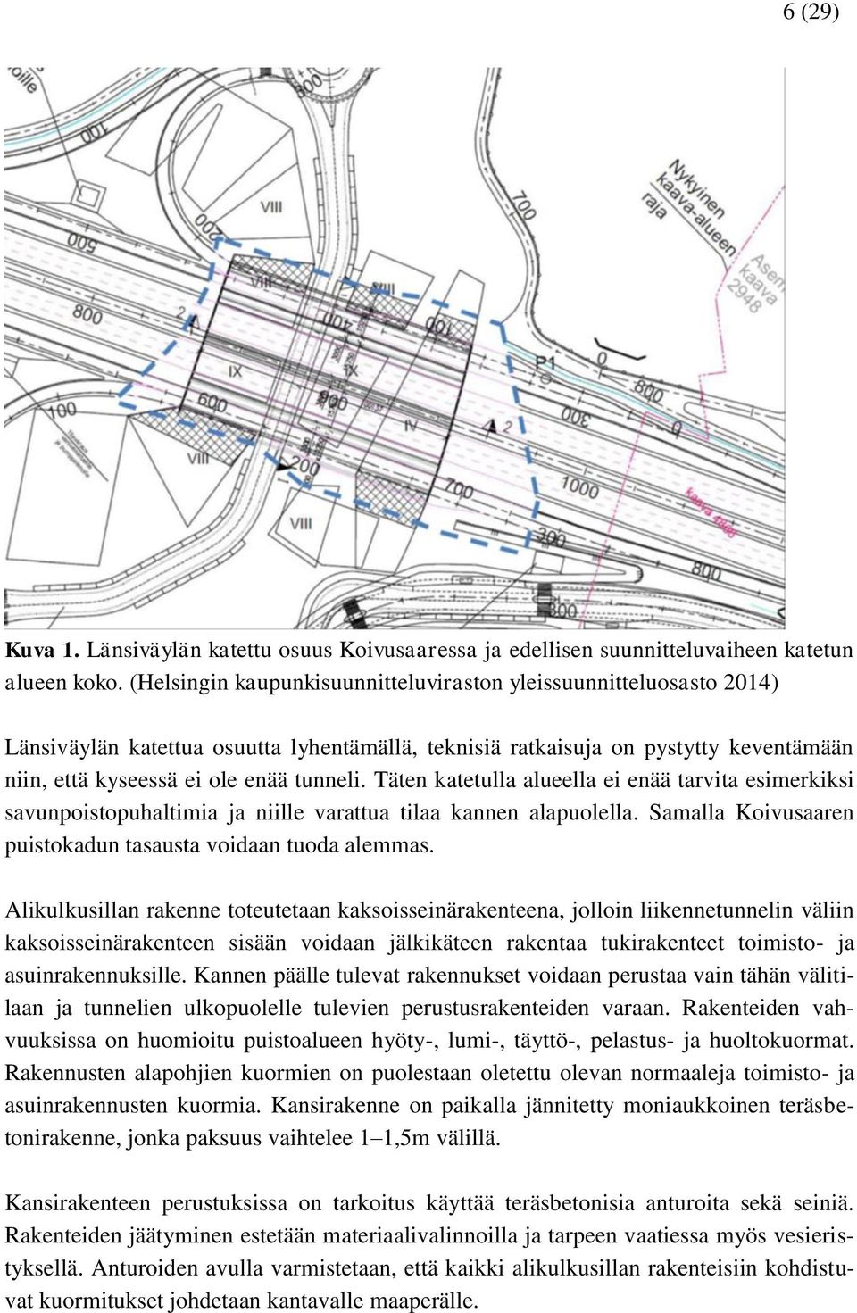 Täten katetulla alueella ei enää tarvita esimerkiksi savunpoistopuhaltimia ja niille varattua tilaa kannen alapuolella. Samalla Koivusaaren puistokadun tasausta voidaan tuoda alemmas.