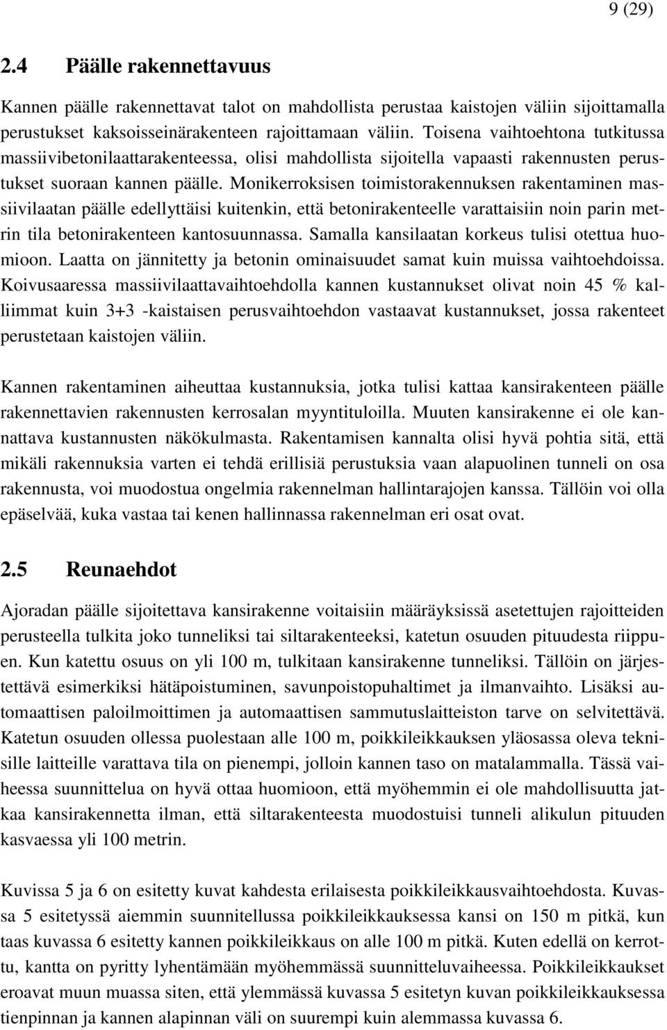 Monikerroksisen toimistorakennuksen rakentaminen massiivilaatan päälle edellyttäisi kuitenkin, että betonirakenteelle varattaisiin noin parin metrin tila betonirakenteen kantosuunnassa.