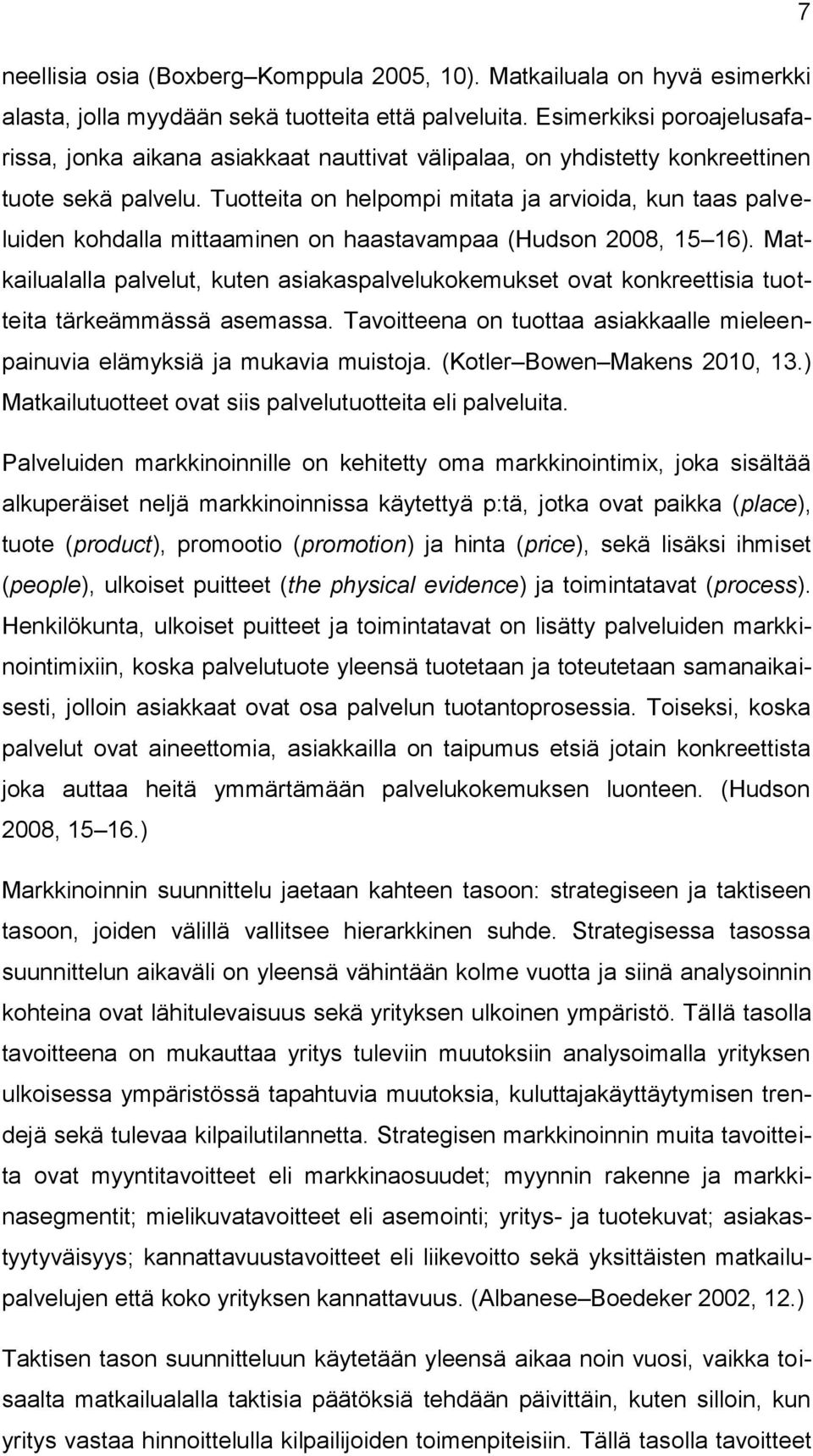 Tuotteita on helpompi mitata ja arvioida, kun taas palveluiden kohdalla mittaaminen on haastavampaa (Hudson 2008, 15 16).