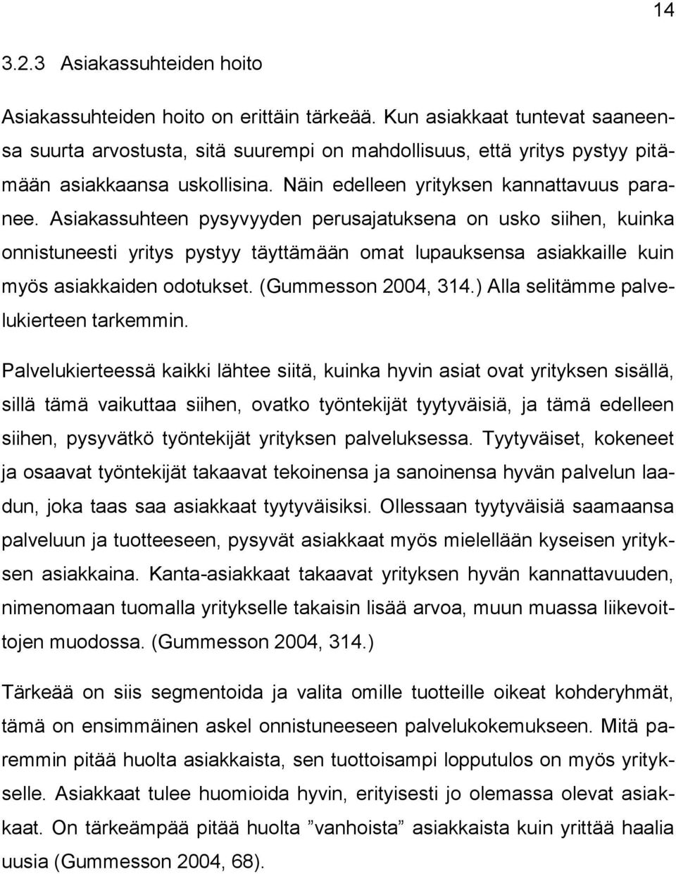 Asiakassuhteen pysyvyyden perusajatuksena on usko siihen, kuinka onnistuneesti yritys pystyy täyttämään omat lupauksensa asiakkaille kuin myös asiakkaiden odotukset. (Gummesson 2004, 314.