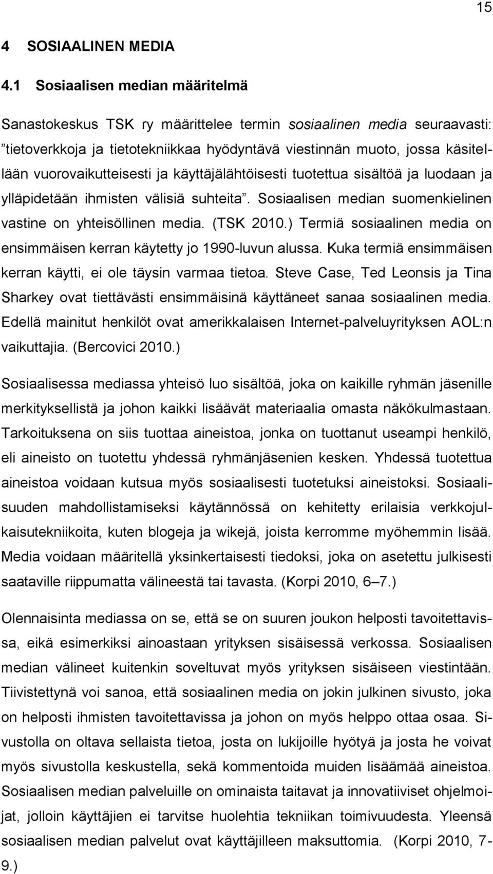 vuorovaikutteisesti ja käyttäjälähtöisesti tuotettua sisältöä ja luodaan ja ylläpidetään ihmisten välisiä suhteita. Sosiaalisen median suomenkielinen vastine on yhteisöllinen media. (TSK 2010.