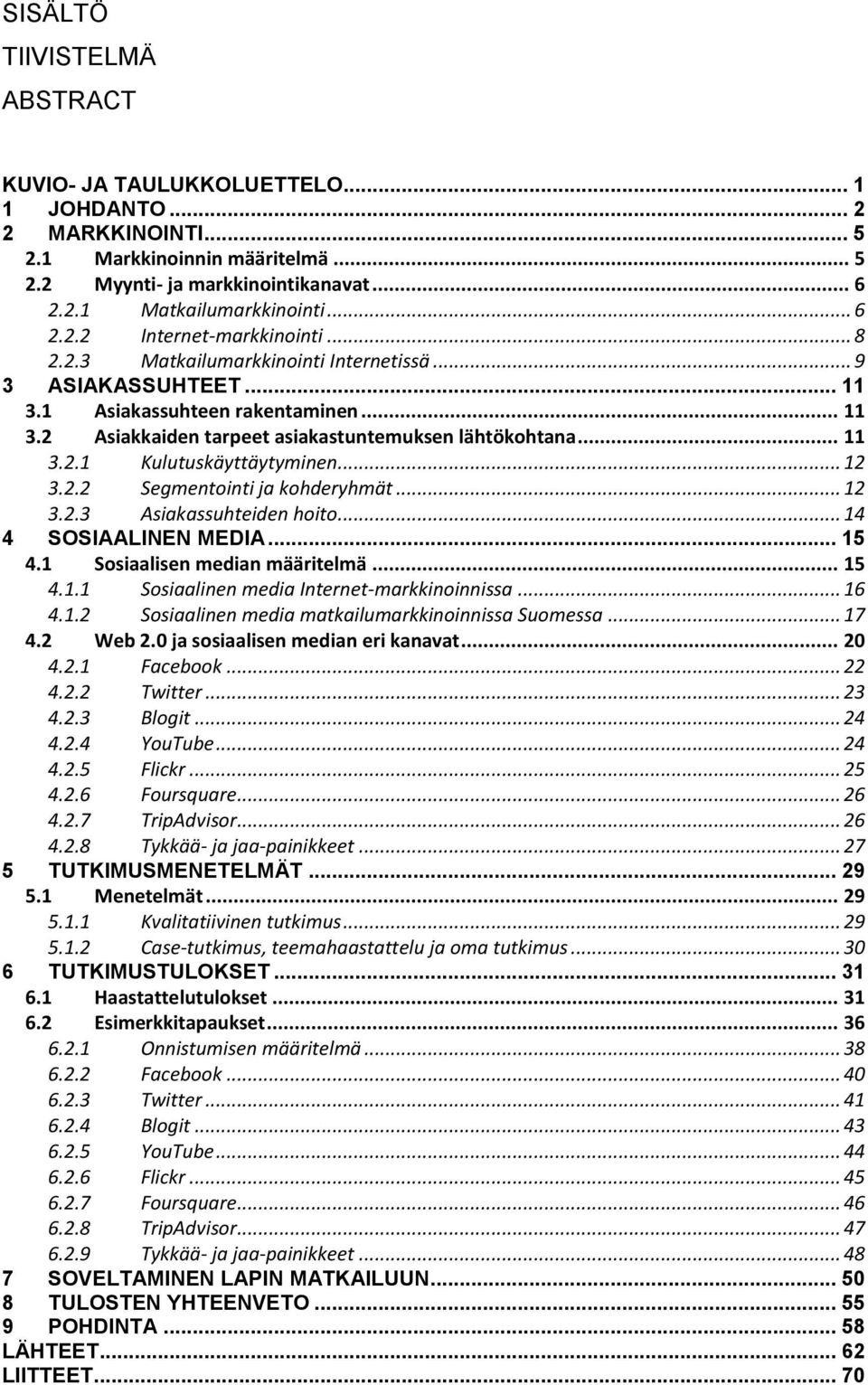 .. 11 3.2.1 Kulutuskäyttäytyminen... 12 3.2.2 Segmentointi ja kohderyhmät... 12 3.2.3 Asiakassuhteiden hoito... 14 4 SOSIAALINEN MEDIA... 15 4.1 Sosiaalisen median määritelmä... 15 4.1.1 Sosiaalinen media Internet-markkinoinnissa.