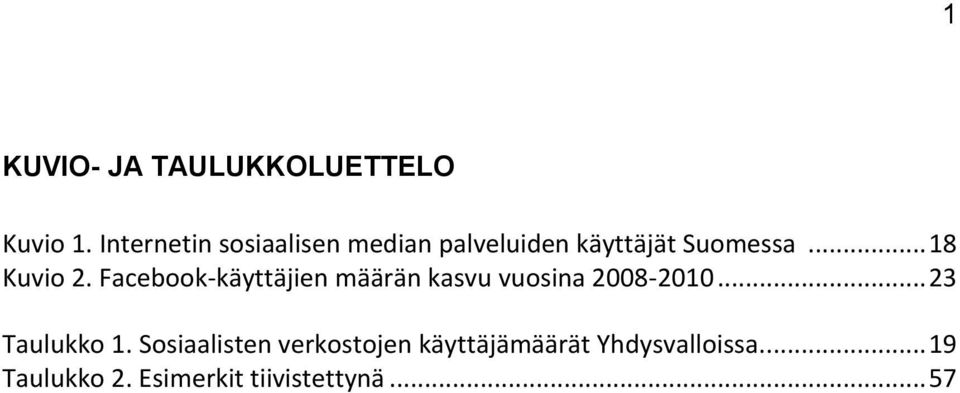 .. 18 Kuvio 2. Facebook-käyttäjien määrän kasvu vuosina 2008-2010.