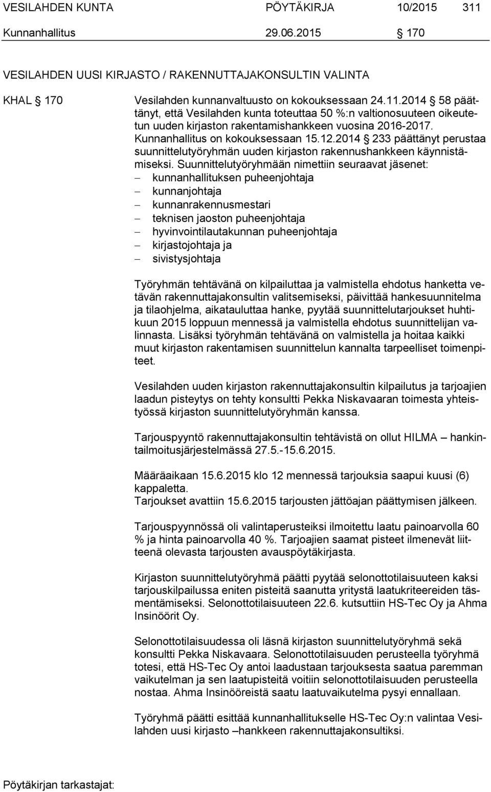 Suunnittelutyöryhmään nimettiin seuraavat jäsenet: kunnanhallituksen puheenjohtaja kunnanjohtaja kunnanrakennusmestari teknisen jaoston puheenjohtaja hyvinvointilautakunnan puheenjohtaja