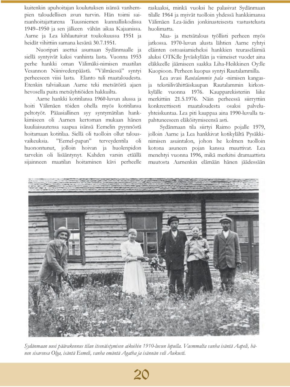 Vuonna 1953 perhe hankki oman Välimäki-nimisen maatilan Vesannon Niinivedenpäästä. Välmäessä syntyi perheeseen viisi lasta. Elanto tuli maataloudesta.