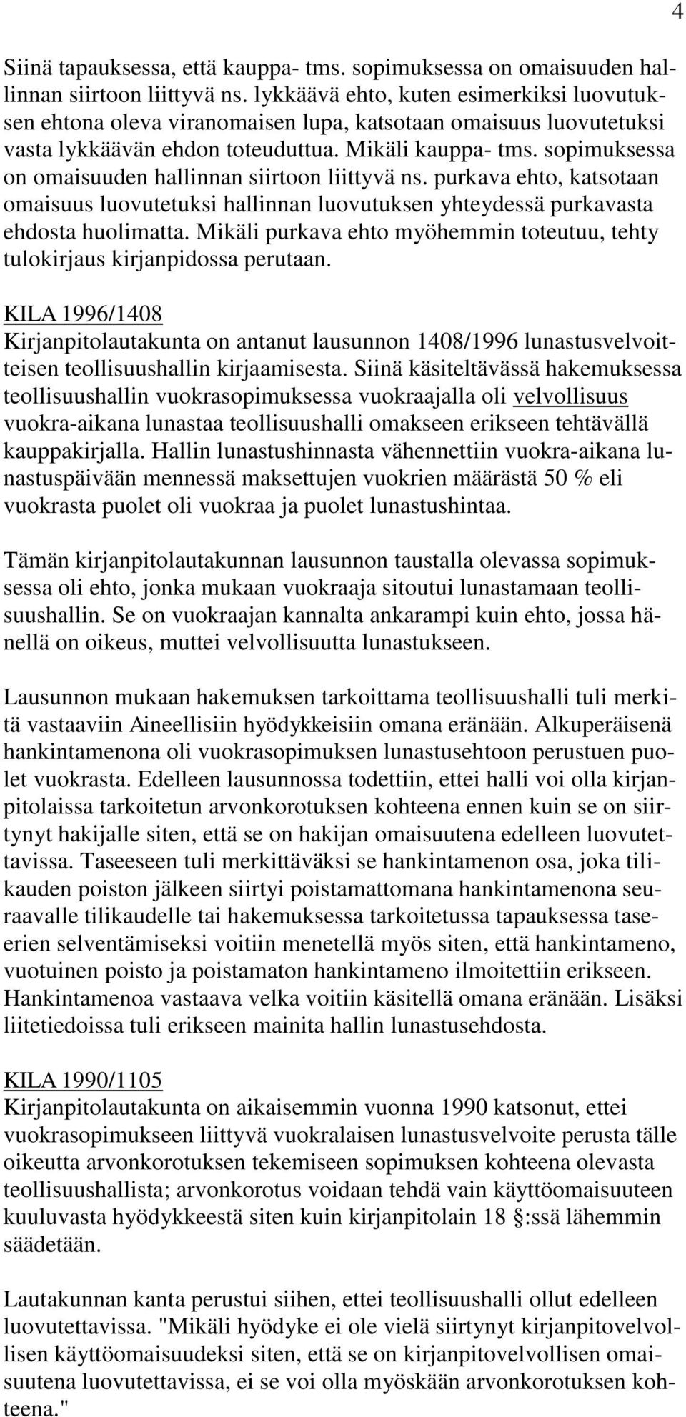 sopimuksessa on omaisuuden hallinnan siirtoon liittyvä ns. purkava ehto, katsotaan omaisuus luovutetuksi hallinnan luovutuksen yhteydessä purkavasta ehdosta huolimatta.