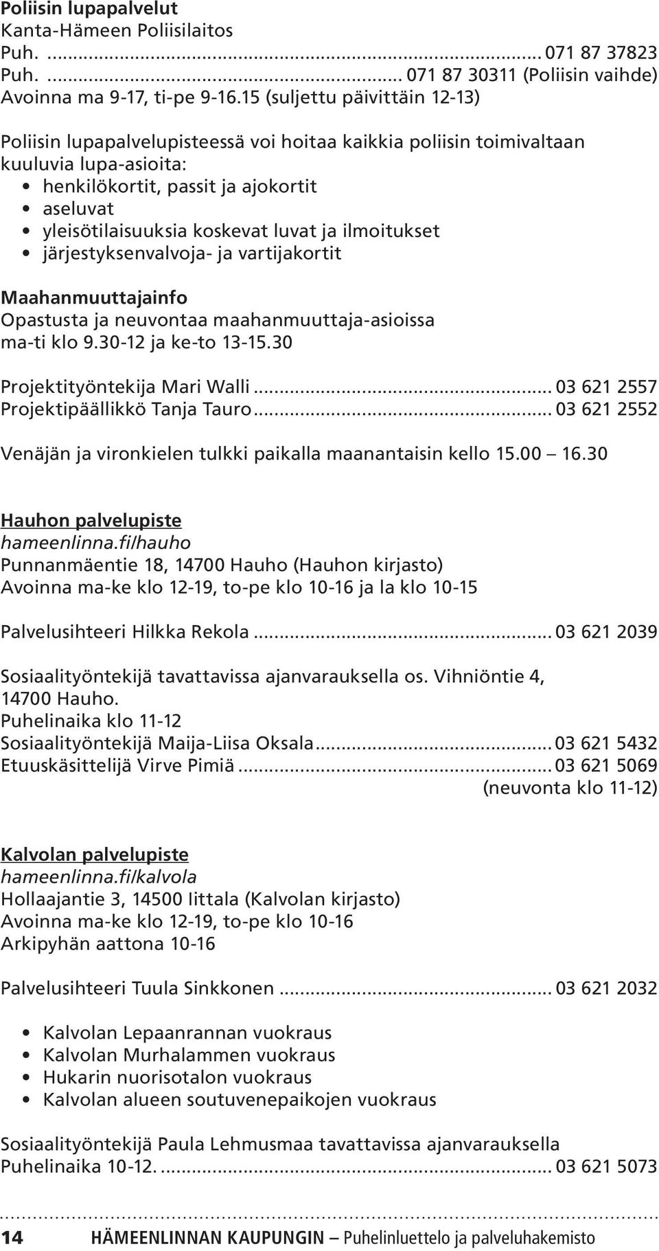 luvat ja ilmoitukset järjestyksenvalvoja- ja vartijakortit Maahanmuuttajainfo Opastusta ja neuvontaa maahanmuuttaja-asioissa ma-ti klo 9.30-12 ja ke-to 13-15.30 Projektityöntekija Mari Walli.