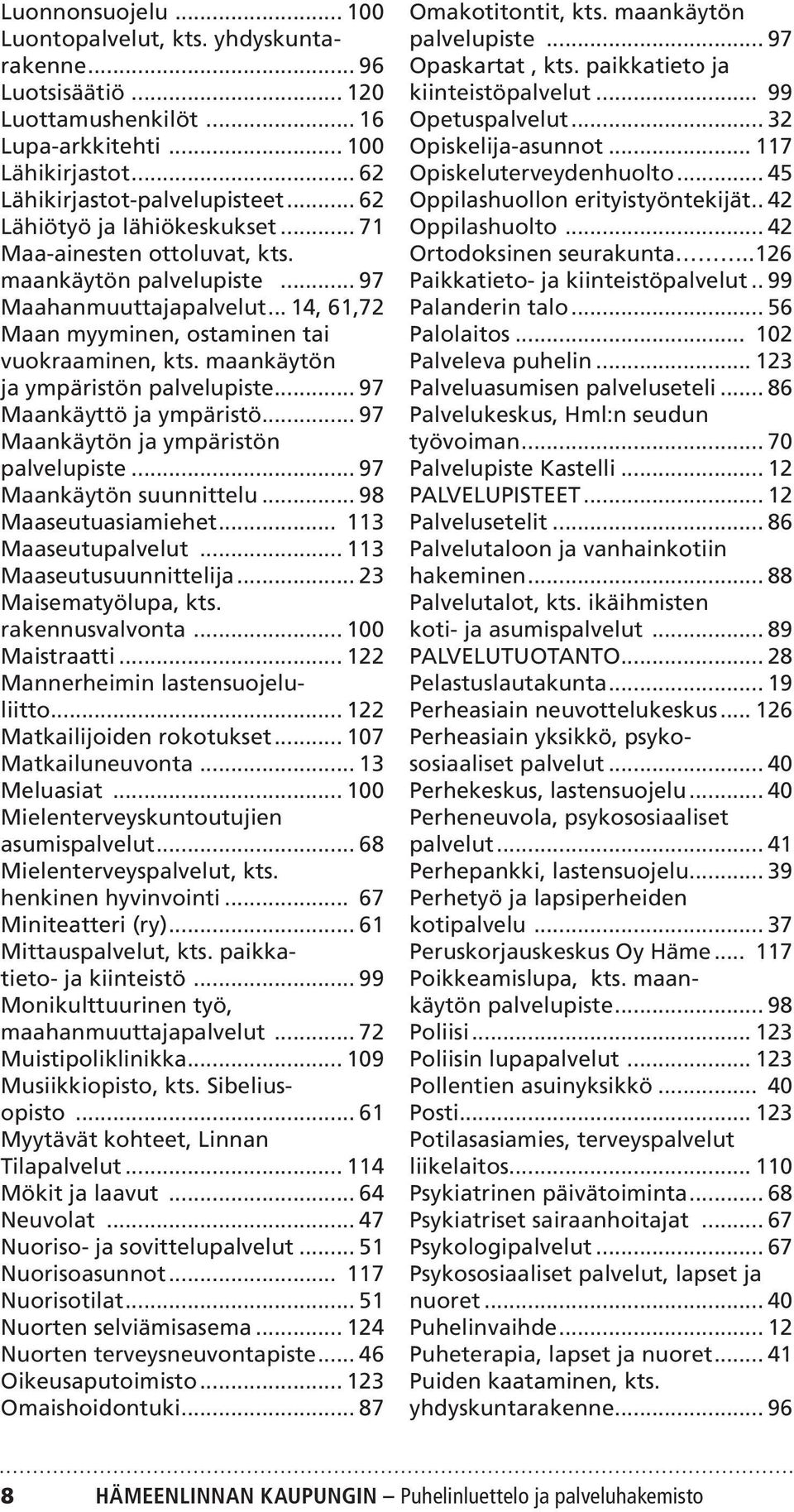 maankäytön ja ympäristön palvelupiste... 97 Maankäyttö ja ympäristö... 97 Maankäytön ja ympäristön palvelupiste... 97 Maankäytön suunnittelu... 98 Maaseutuasiamiehet... 113 Maaseutupalvelut.