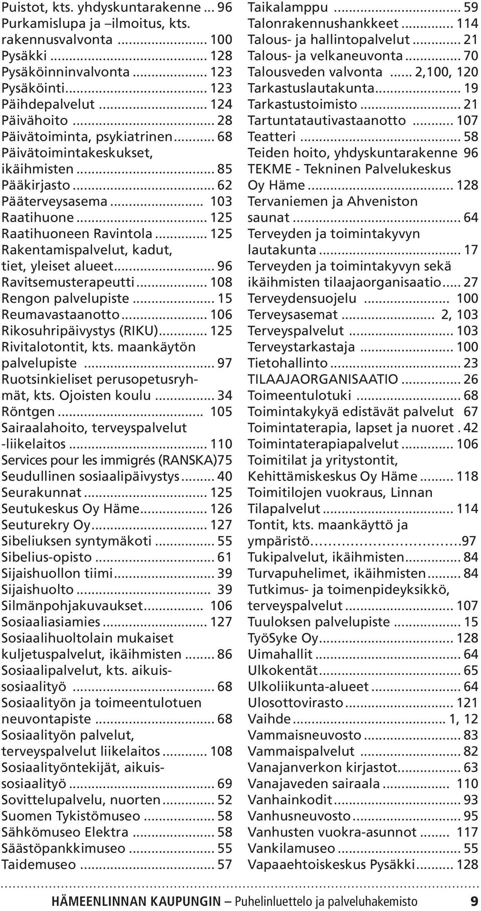 .. 125 Rakentamispalvelut, kadut, tiet, yleiset alueet... 96 Ravitsemusterapeutti... 108 Rengon palvelupiste... 15 Reumavastaanotto... 106 Rikosuhripäivystys (RIKU)... 125 Rivitalotontit, kts.