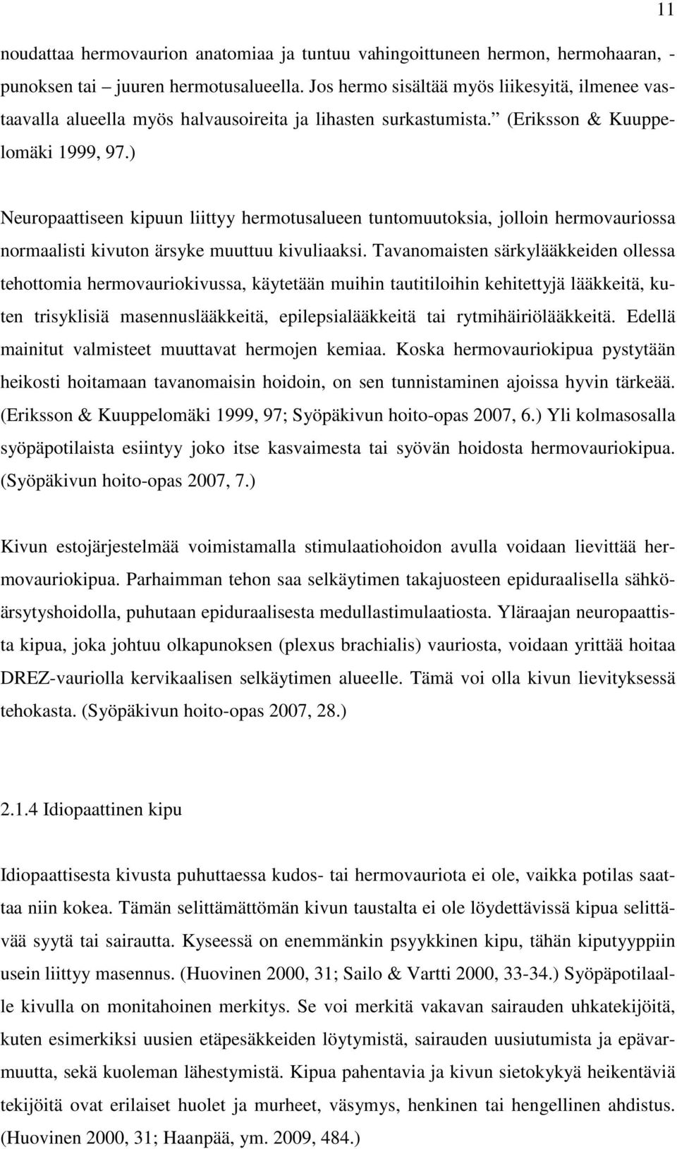 ) Neuropaattiseen kipuun liittyy hermotusalueen tuntomuutoksia, jolloin hermovauriossa normaalisti kivuton ärsyke muuttuu kivuliaaksi.