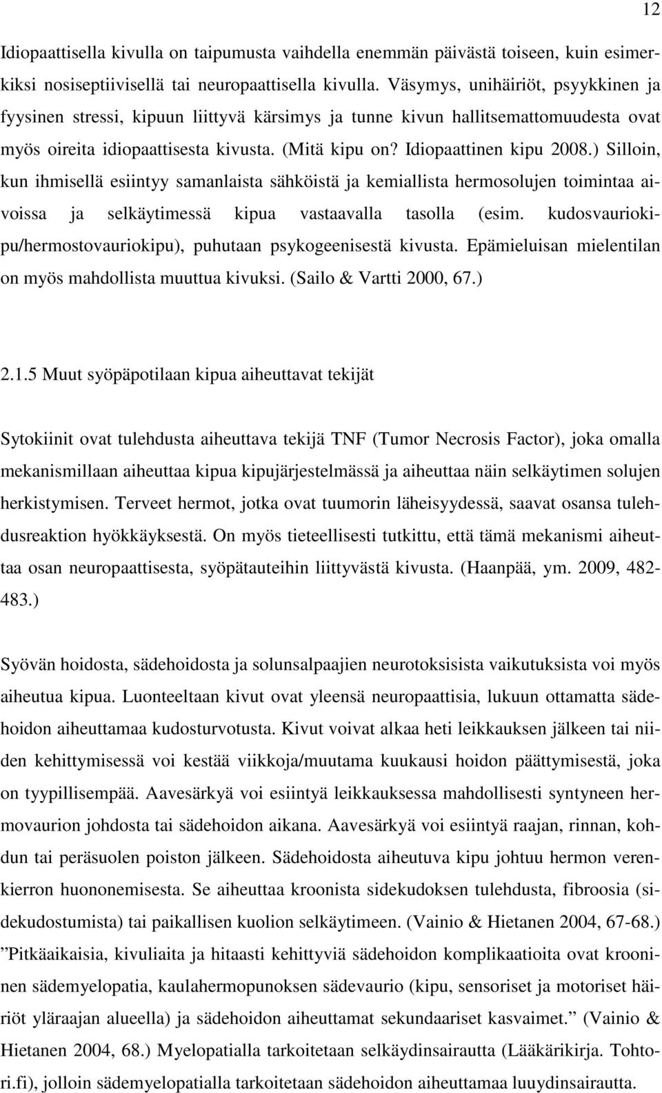 ) Silloin, kun ihmisellä esiintyy samanlaista sähköistä ja kemiallista hermosolujen toimintaa aivoissa ja selkäytimessä kipua vastaavalla tasolla (esim.