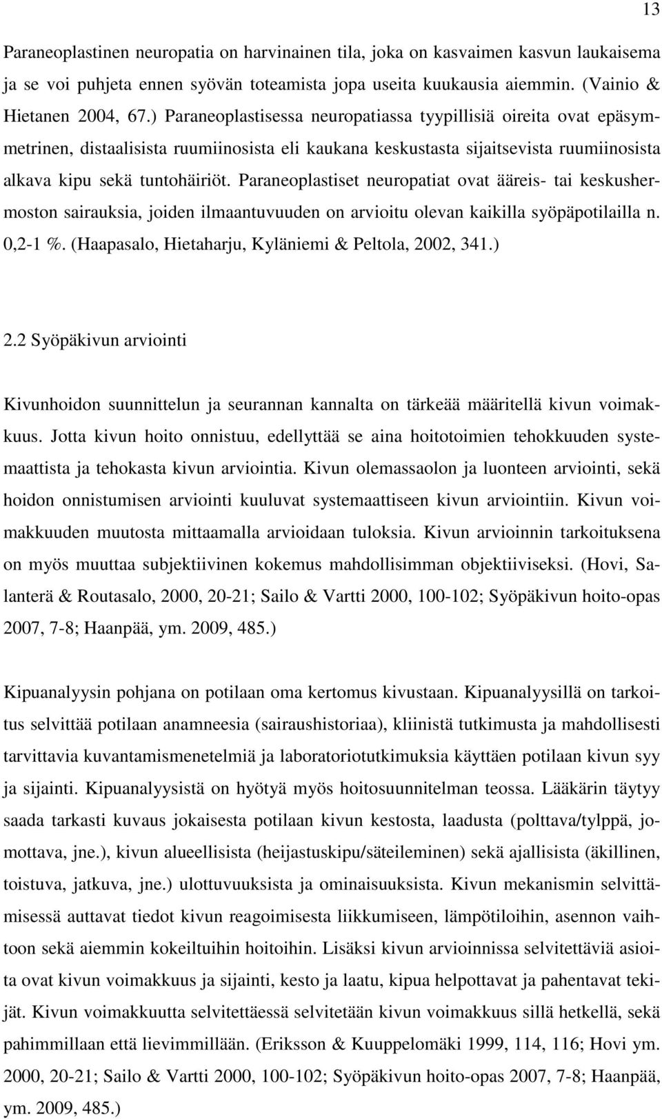 Paraneoplastiset neuropatiat ovat ääreis- tai keskushermoston sairauksia, joiden ilmaantuvuuden on arvioitu olevan kaikilla syöpäpotilailla n. 0,2-1 %.