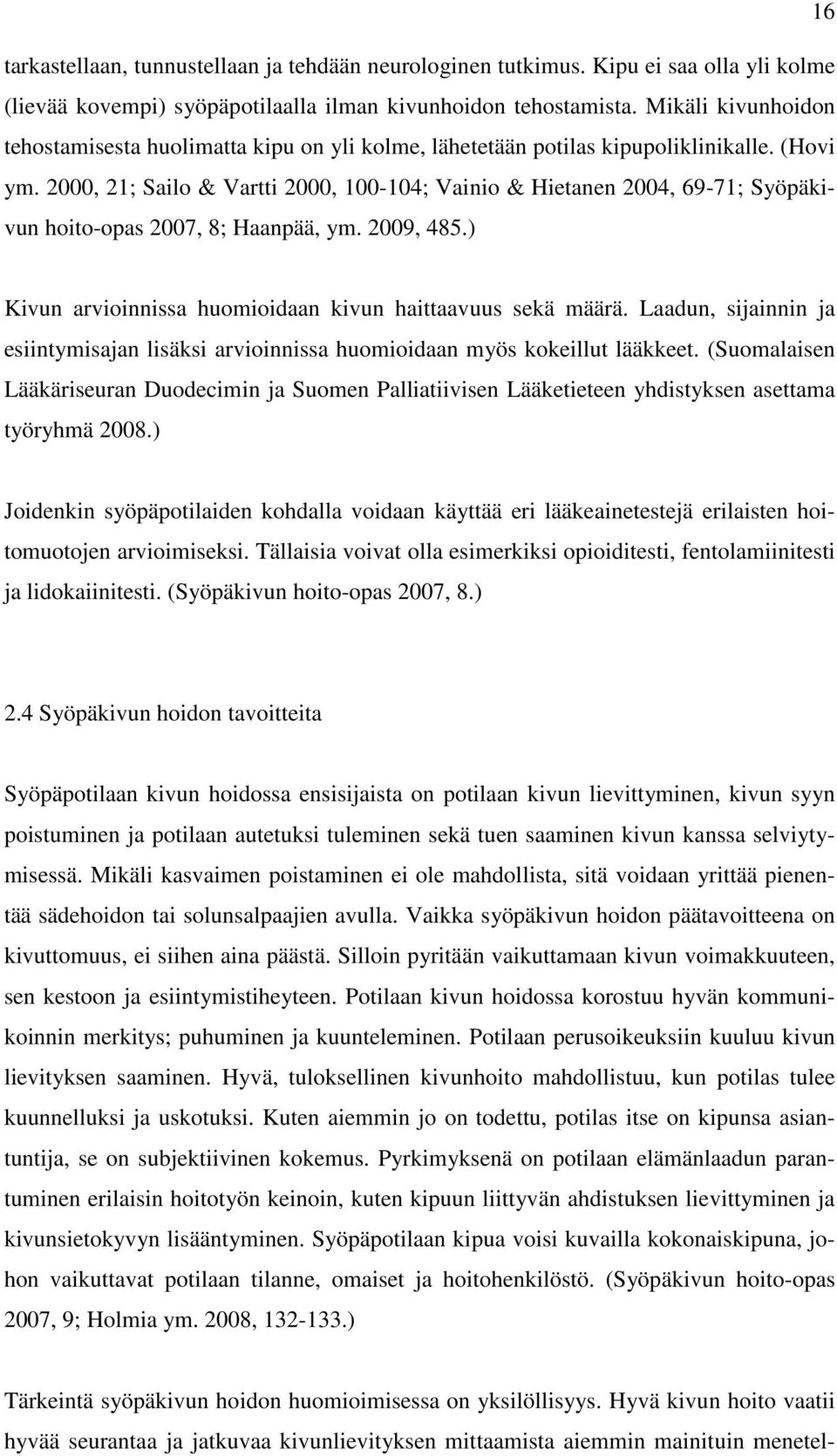 2000, 21; Sailo & Vartti 2000, 100-104; Vainio & Hietanen 2004, 69-71; Syöpäkivun hoito-opas 2007, 8; Haanpää, ym. 2009, 485.) Kivun arvioinnissa huomioidaan kivun haittaavuus sekä määrä.