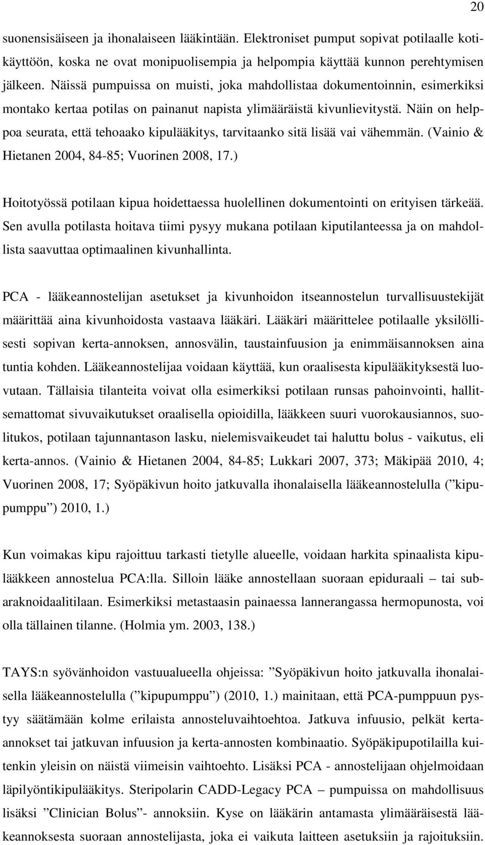 Näin on helppoa seurata, että tehoaako kipulääkitys, tarvitaanko sitä lisää vai vähemmän. (Vainio & Hietanen 2004, 84-85; Vuorinen 2008, 17.