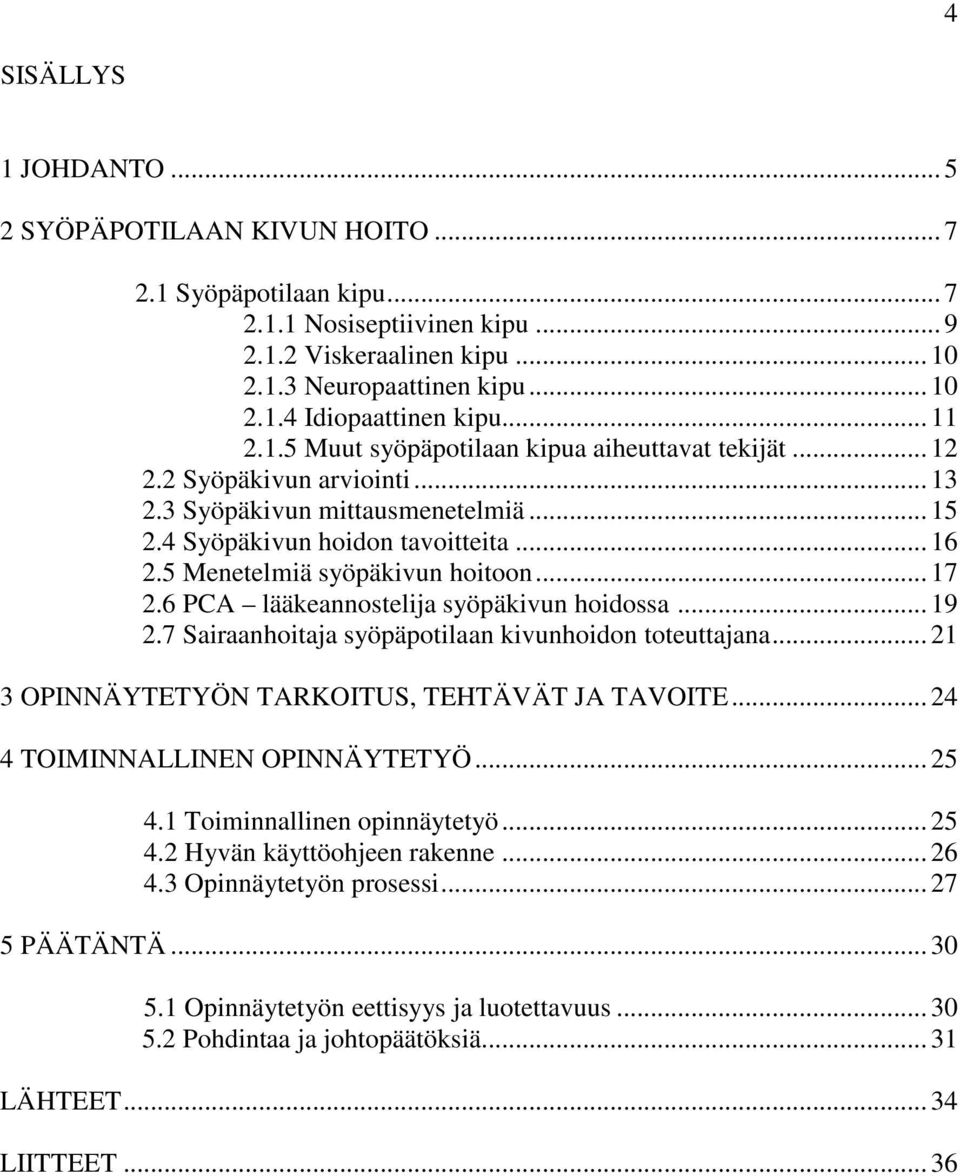 5 Menetelmiä syöpäkivun hoitoon... 17 2.6 PCA lääkeannostelija syöpäkivun hoidossa... 19 2.7 Sairaanhoitaja syöpäpotilaan kivunhoidon toteuttajana... 21 3 OPINNÄYTETYÖN TARKOITUS, TEHTÄVÄT JA TAVOITE.