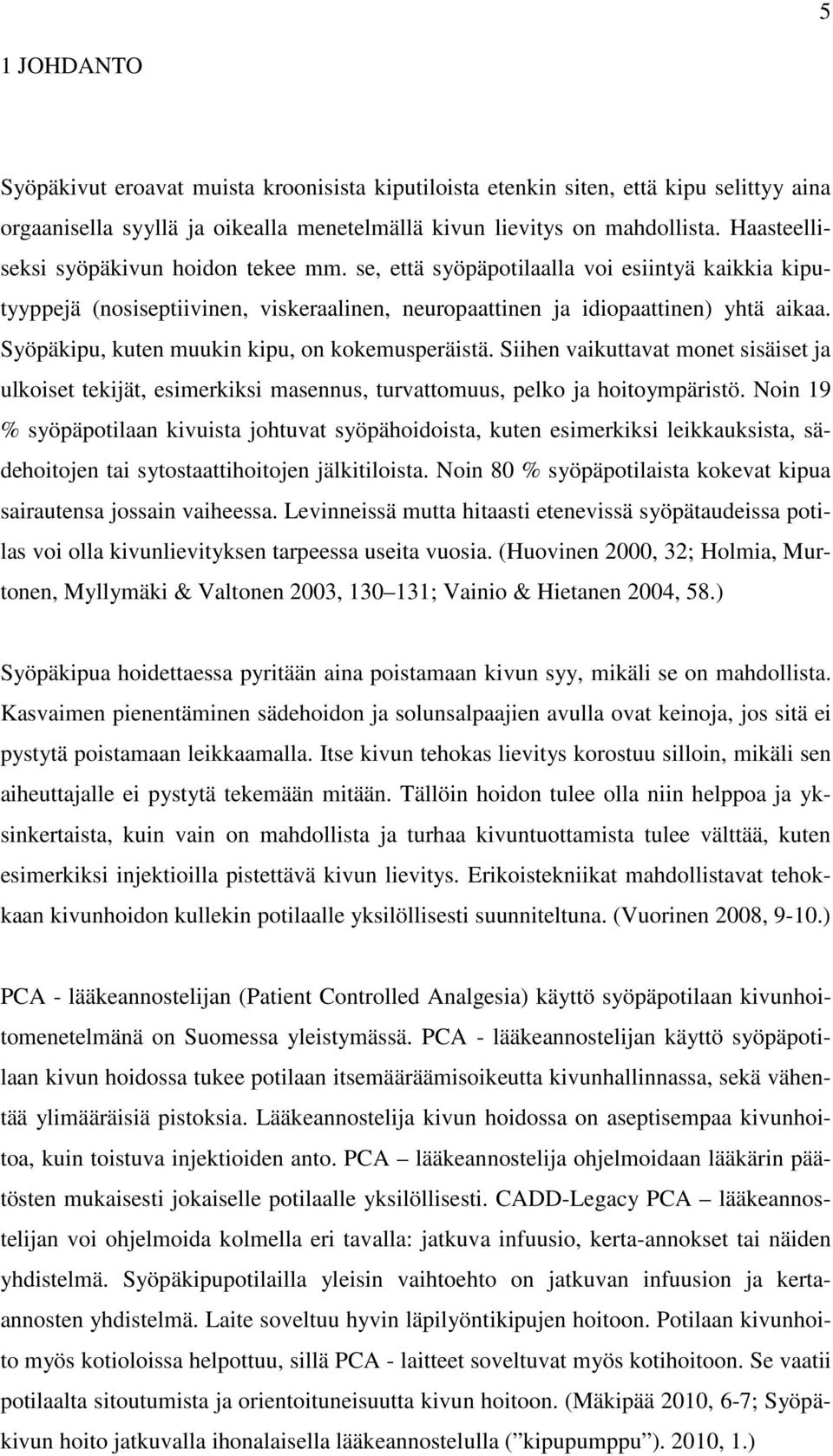 Syöpäkipu, kuten muukin kipu, on kokemusperäistä. Siihen vaikuttavat monet sisäiset ja ulkoiset tekijät, esimerkiksi masennus, turvattomuus, pelko ja hoitoympäristö.