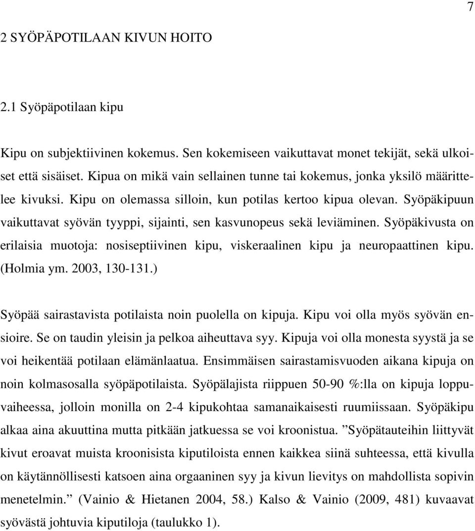 Syöpäkipuun vaikuttavat syövän tyyppi, sijainti, sen kasvunopeus sekä leviäminen. Syöpäkivusta on erilaisia muotoja: nosiseptiivinen kipu, viskeraalinen kipu ja neuropaattinen kipu. (Holmia ym.