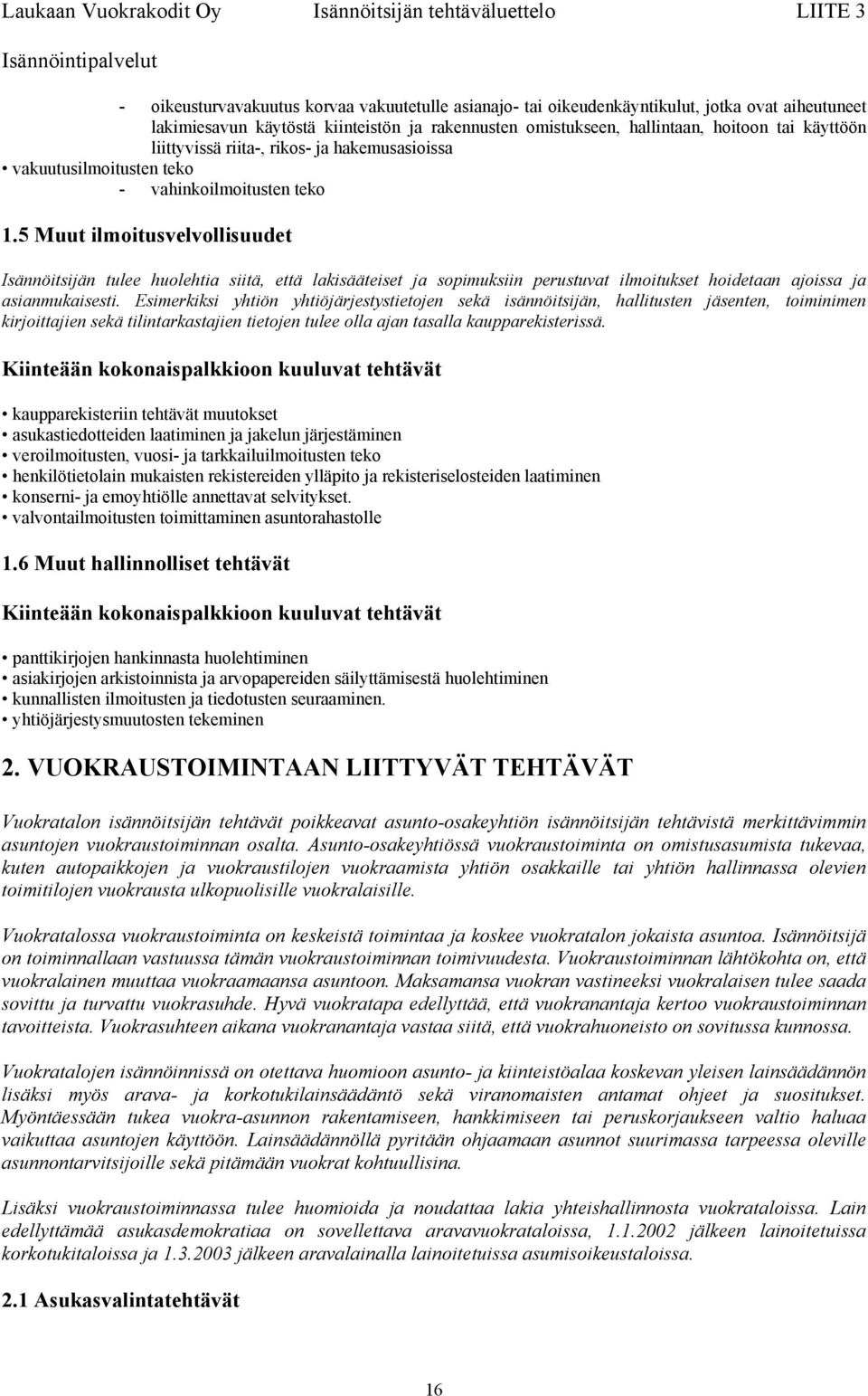 5 Muut ilmoitusvelvollisuudet Isännöitsijän tulee huolehtia siitä, että lakisääteiset ja sopimuksiin perustuvat ilmoitukset hoidetaan ajoissa ja asianmukaisesti.