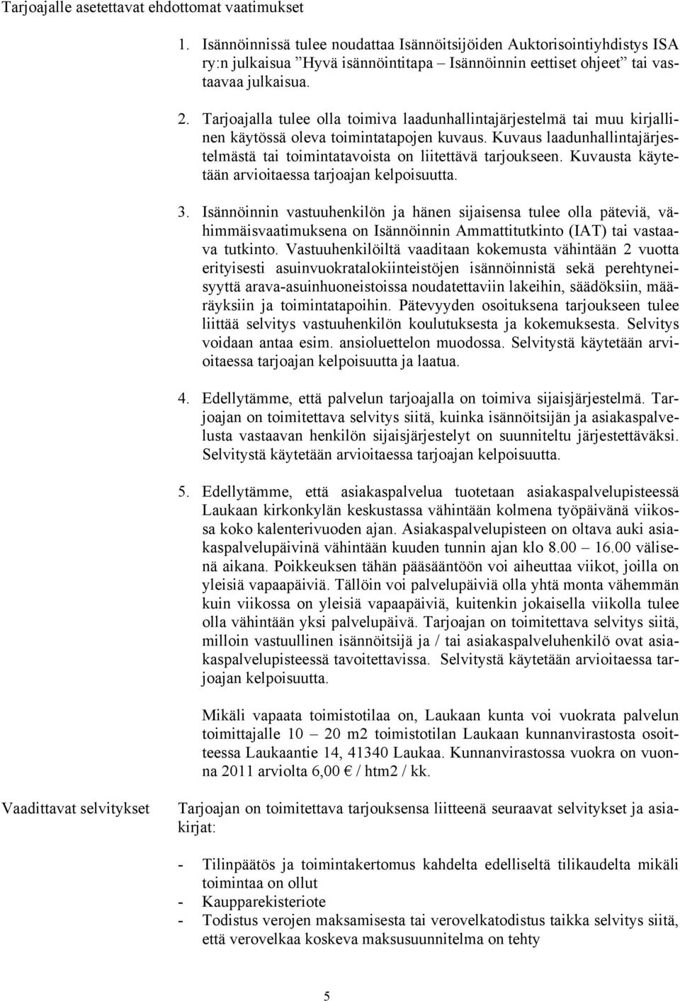 Tarjoajalla tulee olla toimiva laadunhallintajärjestelmä tai muu kirjallinen käytössä oleva toimintatapojen kuvaus. Kuvaus laadunhallintajärjestelmästä tai toimintatavoista on liitettävä tarjoukseen.