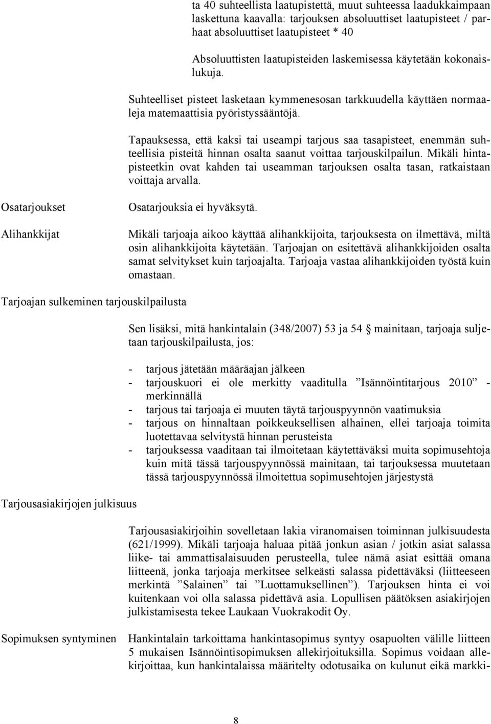 Tapauksessa, että kaksi tai useampi tarjous saa tasapisteet, enemmän suhteellisia pisteitä hinnan osalta saanut voittaa tarjouskilpailun.