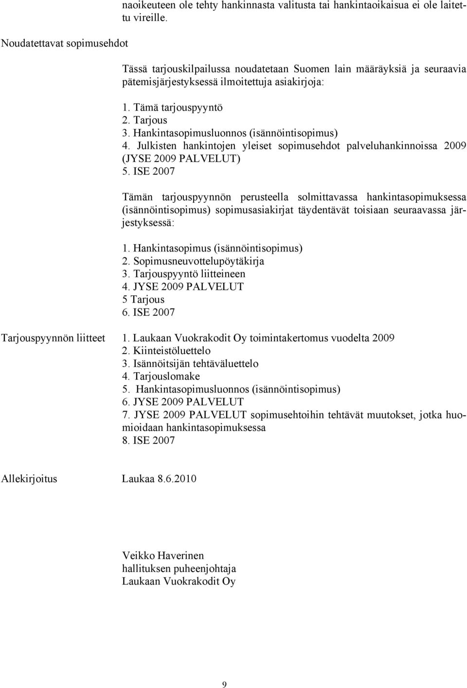 Hankintasopimusluonnos (isännöintisopimus) 4. Julkisten hankintojen yleiset sopimusehdot palveluhankinnoissa 2009 (JYSE 2009 PALVELUT) 5.