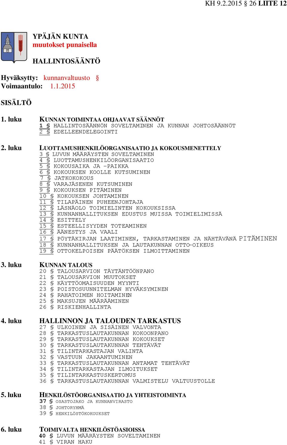 luku LUOTTAMUSHENKILÖORGANISAATIO JA KOKOUSMENETTELY 3 LUVUN MÄÄRÄYSTEN SOVELTAMINEN 4 LUOTTAMUSHENKILÖORGANISAATIO 5 KOKOUSAIKA JA PAIKKA 6 KOKOUKSEN KOOLLE KUTSUMINEN 7 JATKOKOKOUS 8 VARAJÄSENEN