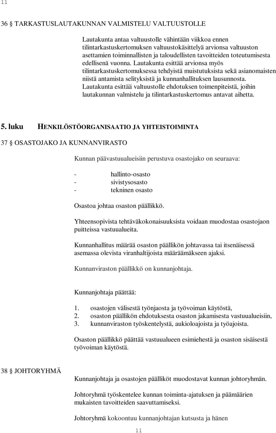 Lautakunta esittää arvionsa myös tilintarkastuskertomuksessa tehdyistä muistutuksista sekä asianomaisten niistä antamista selityksistä ja kunnanhallituksen lausunnosta.