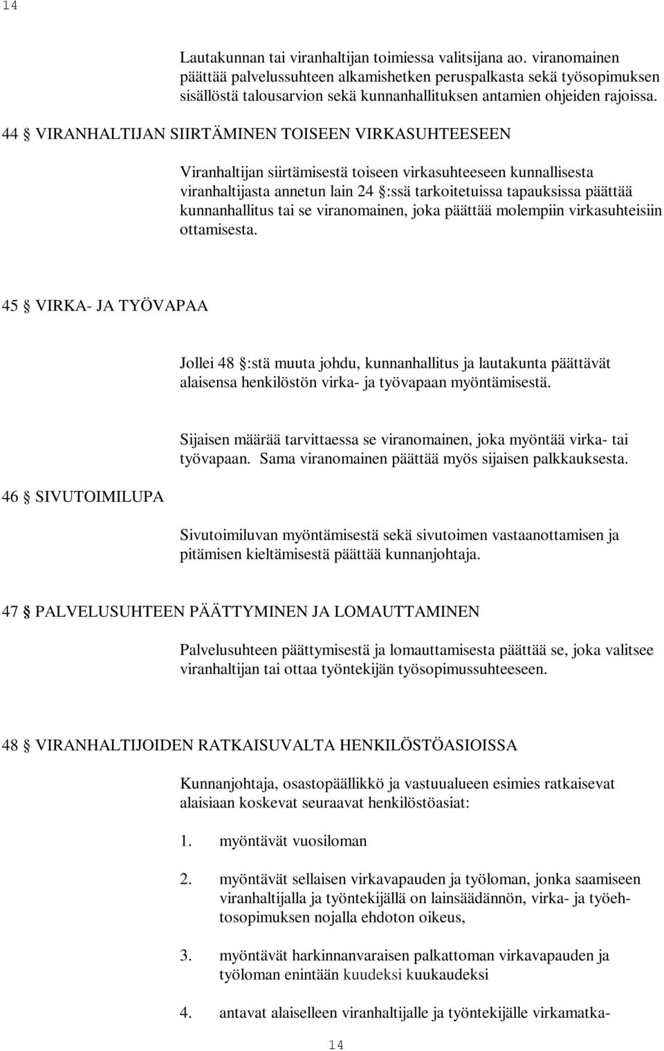 44 VIRANHALTIJAN SIIRTÄMINEN TOISEEN VIRKASUHTEESEEN Viranhaltijan siirtämisestä toiseen virkasuhteeseen kunnallisesta viranhaltijasta annetun lain 24 :ssä tarkoitetuissa tapauksissa päättää