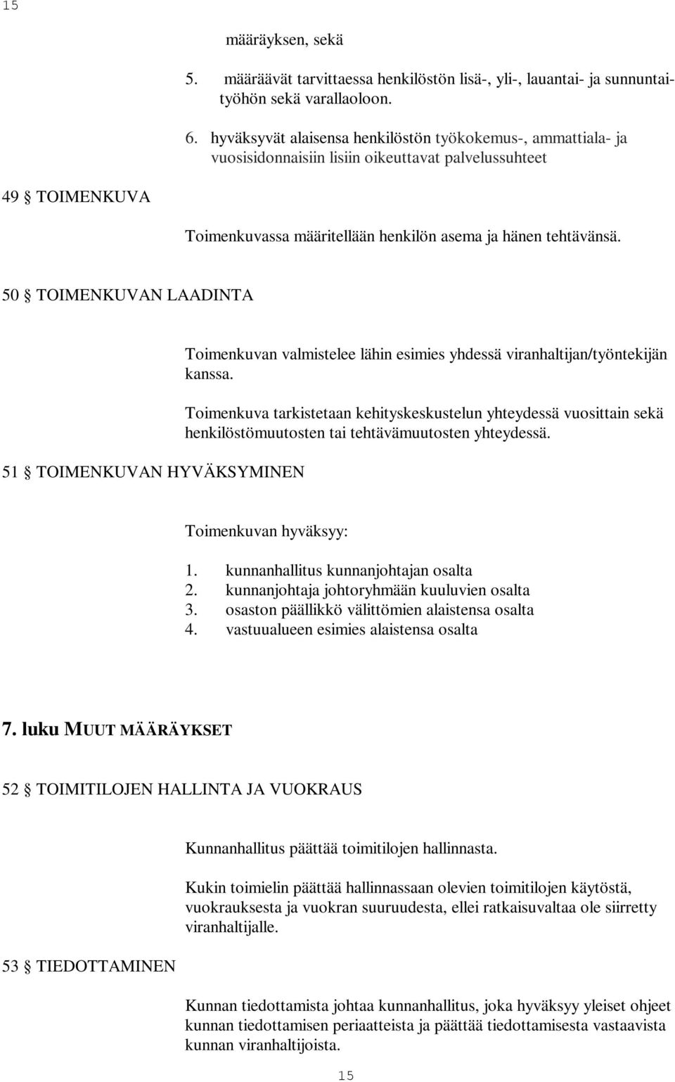 50 TOIMENKUVAN LAADINTA 51 TOIMENKUVAN HYVÄKSYMINEN Toimenkuvan valmistelee lähin esimies yhdessä viranhaltijan/työntekijän kanssa.