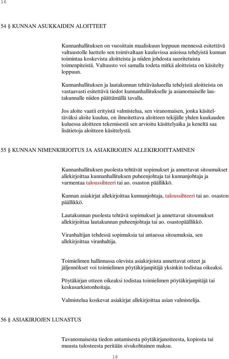 Kunnanhallituksen ja lautakunnan tehtäväalueella tehdyistä aloitteista on vastaavasti esitettävä tiedot kunnanhallitukselle ja asianomaiselle lautakunnalle niiden päättämällä tavalla.
