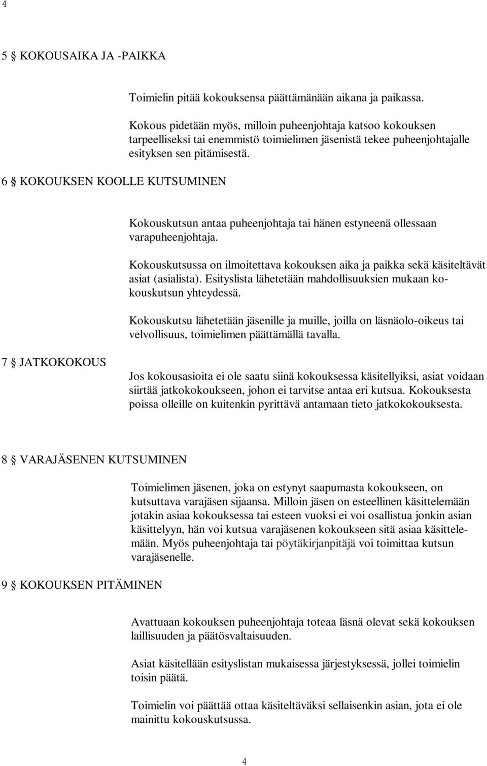 Kokouskutsun antaa puheenjohtaja tai hänen estyneenä ollessaan varapuheenjohtaja. Kokouskutsussa on ilmoitettava kokouksen aika ja paikka sekä käsiteltävät asiat (asialista).