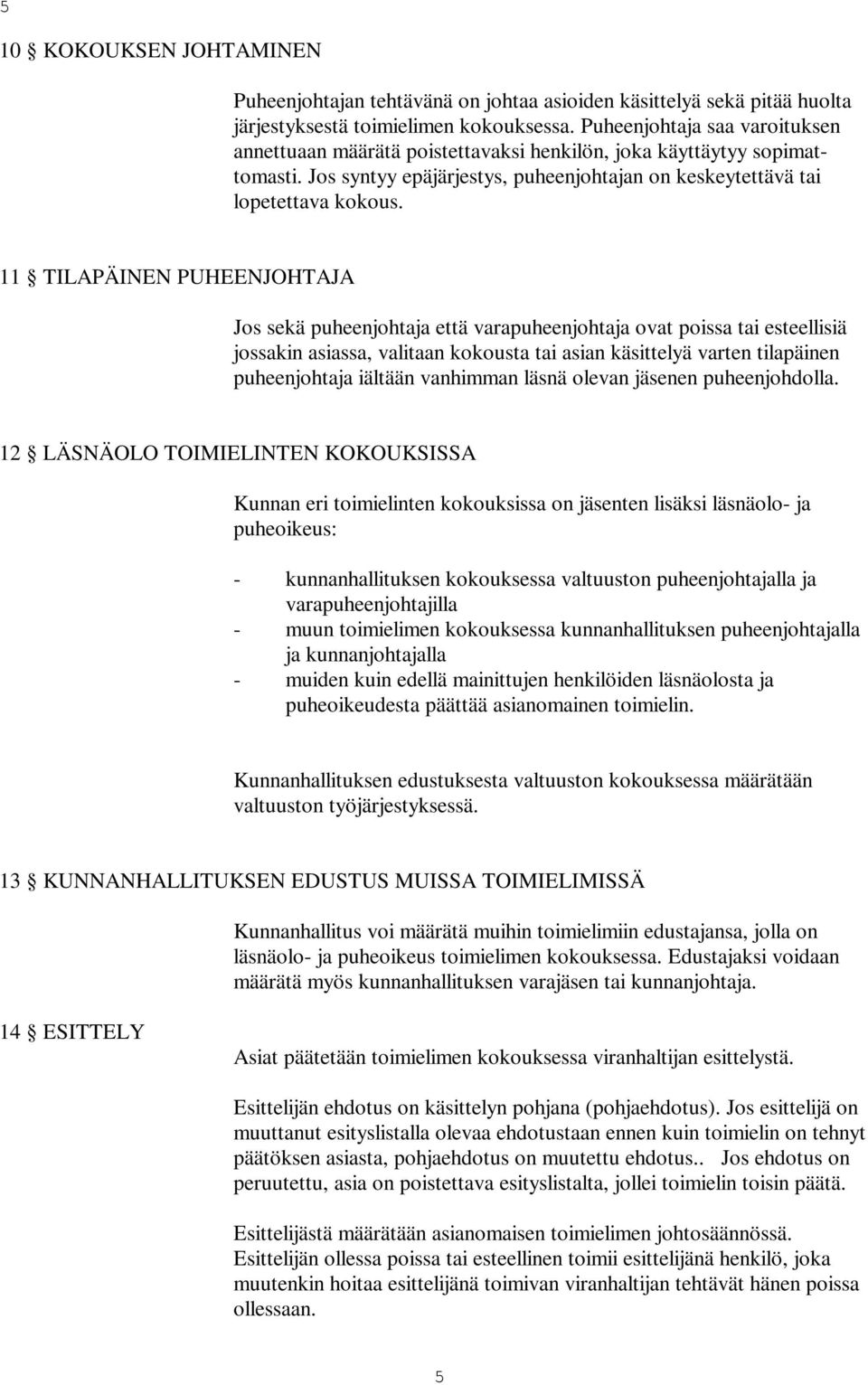 11 TILAPÄINEN PUHEENJOHTAJA Jos sekä puheenjohtaja että varapuheenjohtaja ovat poissa tai esteellisiä jossakin asiassa, valitaan kokousta tai asian käsittelyä varten tilapäinen puheenjohtaja iältään