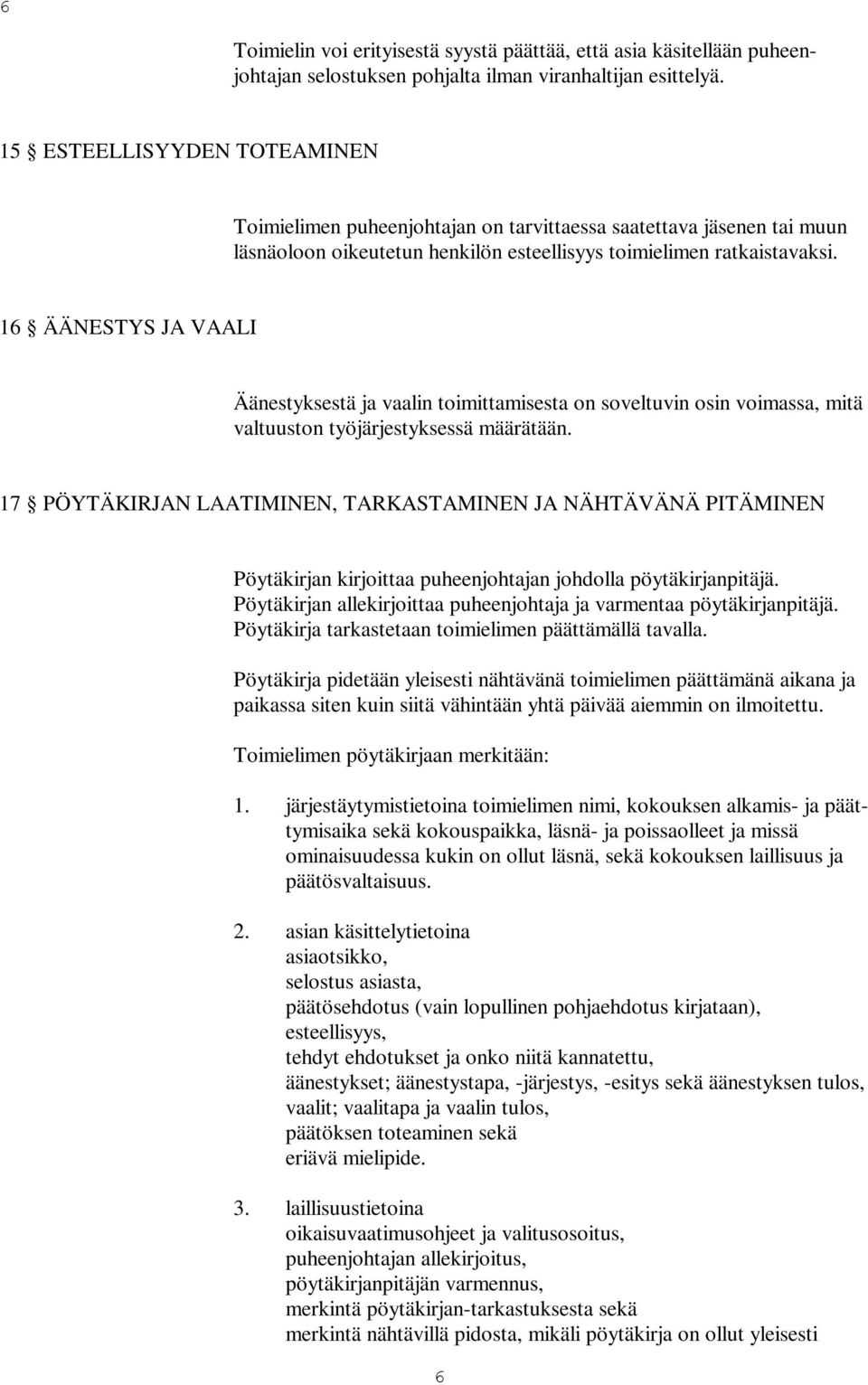 16 ÄÄNESTYS JA VAALI Äänestyksestä ja vaalin toimittamisesta on soveltuvin osin voimassa, mitä valtuuston työjärjestyksessä määrätään.