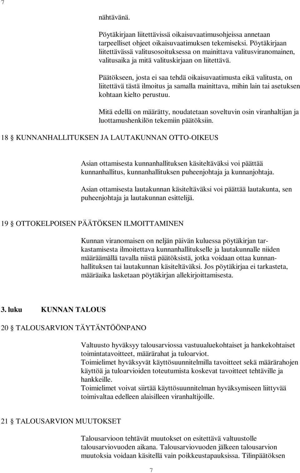Päätökseen, josta ei saa tehdä oikaisuvaatimusta eikä valitusta, on liitettävä tästä ilmoitus ja samalla mainittava, mihin lain tai asetuksen kohtaan kielto perustuu.