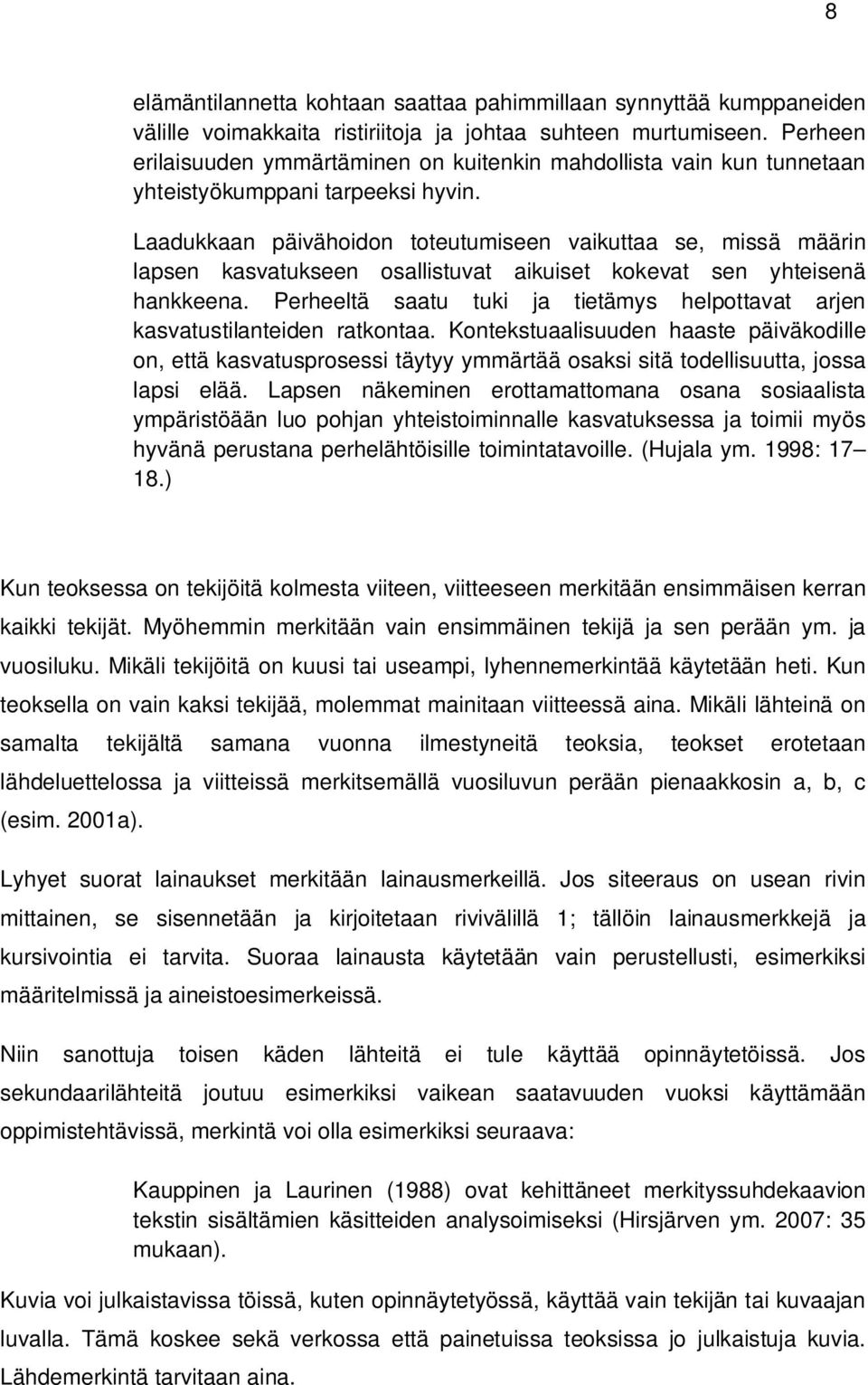 Laadukkaan päivähoidon toteutumiseen vaikuttaa se, missä määrin lapsen kasvatukseen osallistuvat aikuiset kokevat sen yhteisenä hankkeena.