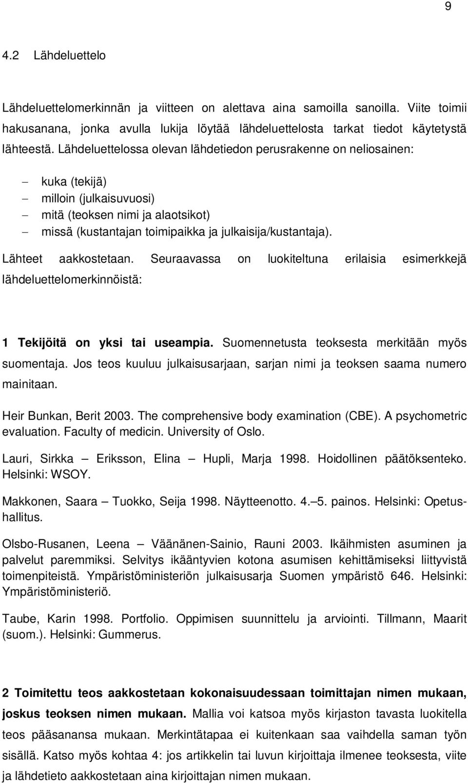 Lähteet aakkostetaan. Seuraavassa on luokiteltuna erilaisia esimerkkejä lähdeluettelomerkinnöistä: 1 Tekijöitä on yksi tai useampia. Suomennetusta teoksesta merkitään myös suomentaja.