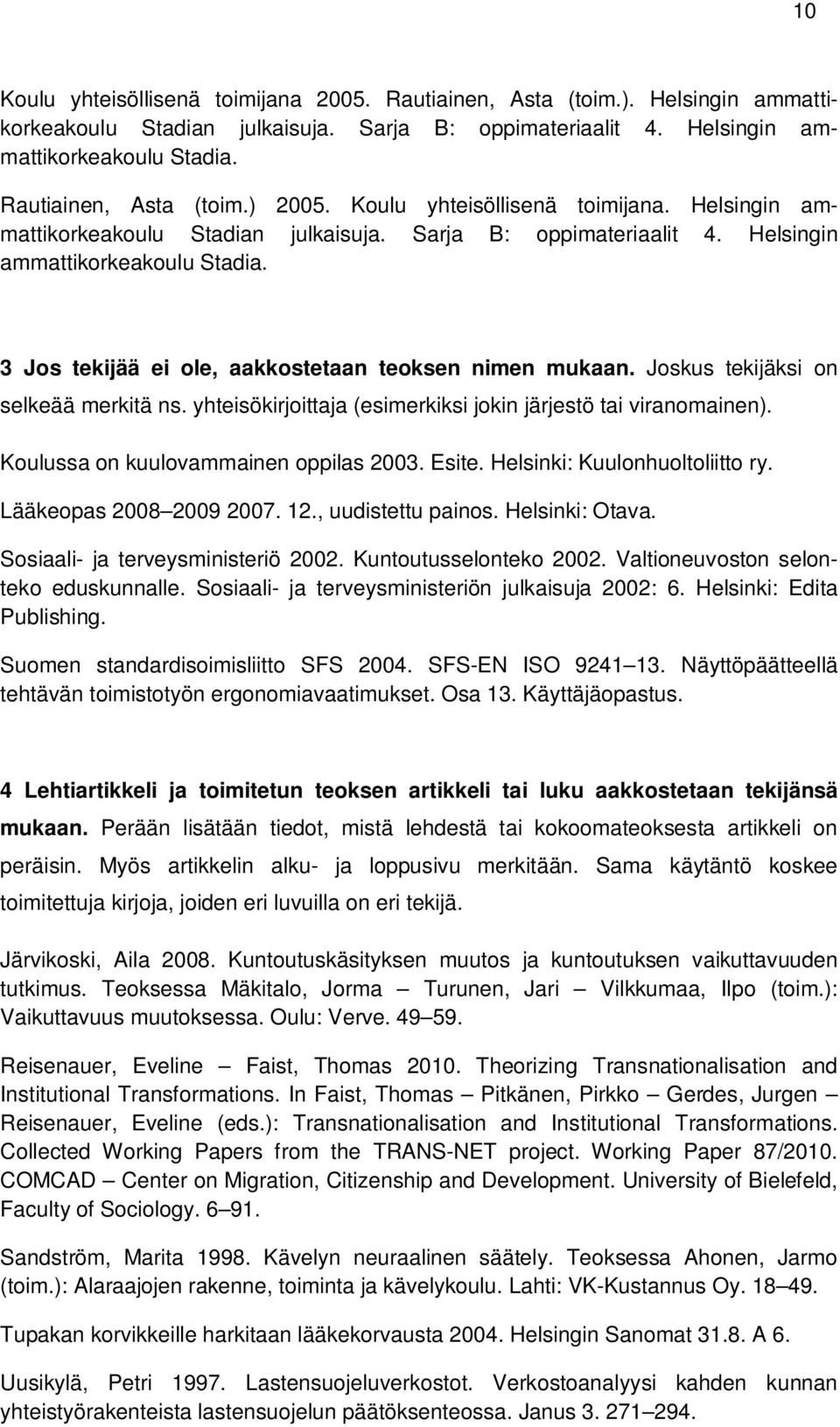 Joskus tekijäksi on selkeää merkitä ns. yhteisökirjoittaja (esimerkiksi jokin järjestö tai viranomainen). Koulussa on kuulovammainen oppilas 2003. Esite. Helsinki: Kuulonhuoltoliitto ry.