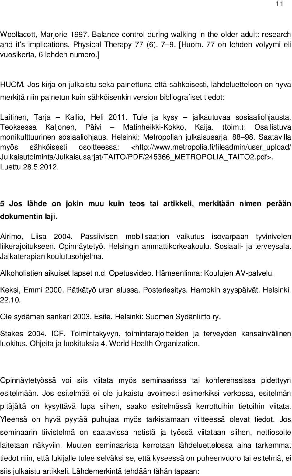 Jos kirja on julkaistu sekä painettuna että sähköisesti, lähdeluetteloon on hyvä merkitä niin painetun kuin sähköisenkin version bibliografiset tiedot: Laitinen, Tarja Kallio, Heli 2011.