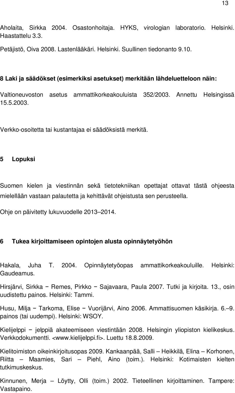5 Lopuksi Suomen kielen ja viestinnän sekä tietotekniikan opettajat ottavat tästä ohjeesta mielellään vastaan palautetta ja kehittävät ohjeistusta sen perusteella.