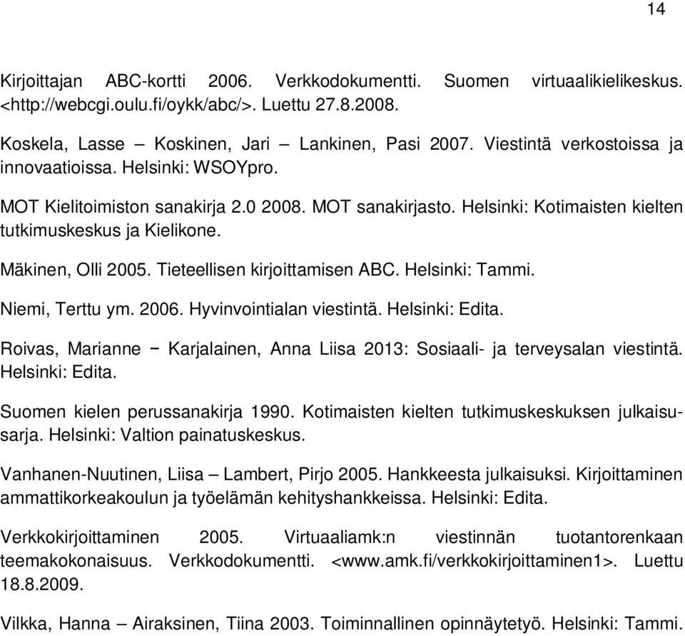 Tieteellisen kirjoittamisen ABC. Helsinki: Tammi. Niemi, Terttu ym. 2006. Hyvinvointialan viestintä. Helsinki: Edita. Roivas, Marianne Karjalainen, Anna Liisa 2013: Sosiaali- ja terveysalan viestintä.