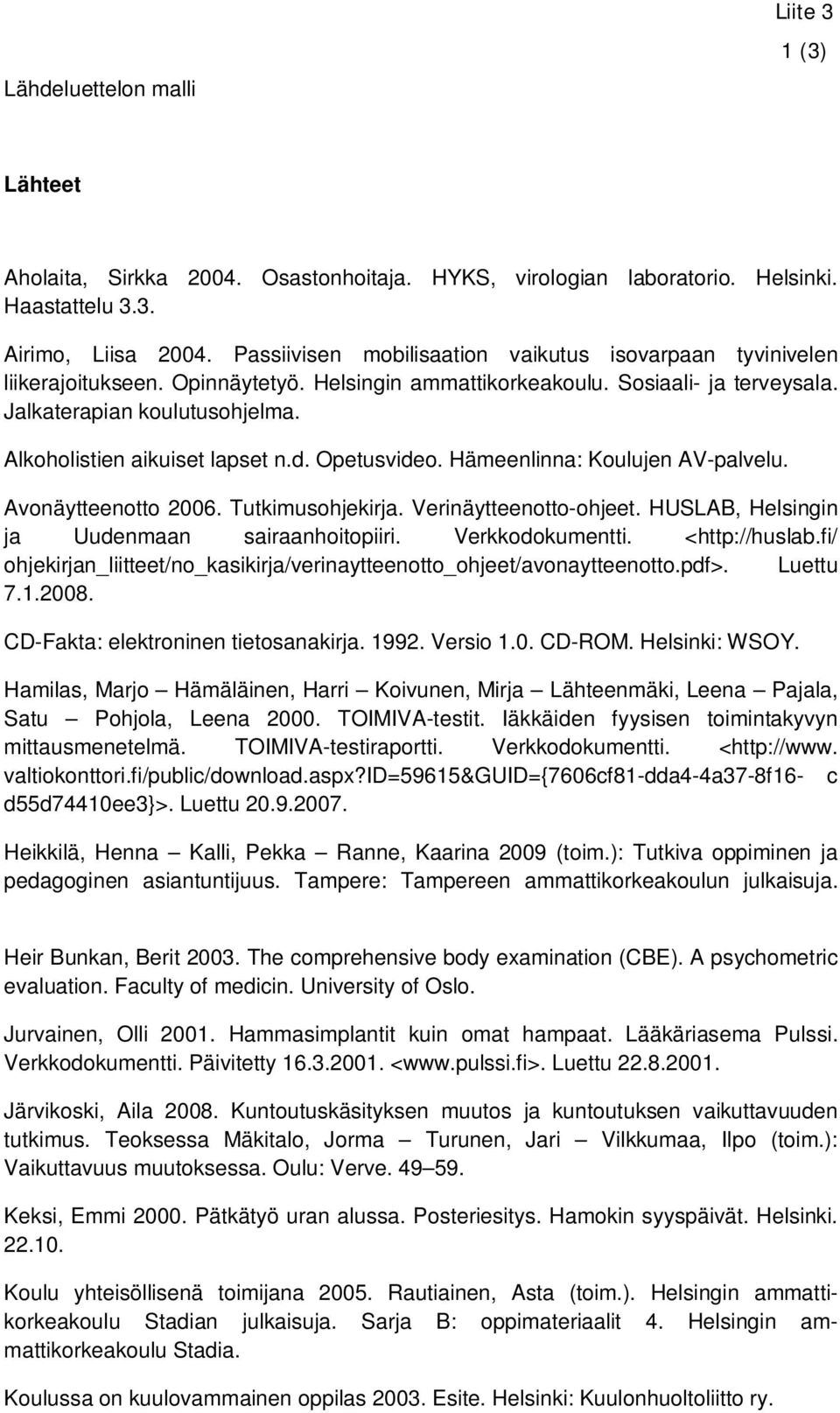 Alkoholistien aikuiset lapset n.d. Opetusvideo. Hämeenlinna: Koulujen AV-palvelu. Avonäytteenotto 2006. Tutkimusohjekirja. Verinäytteenotto-ohjeet. HUSLAB, Helsingin ja Uudenmaan sairaanhoitopiiri.