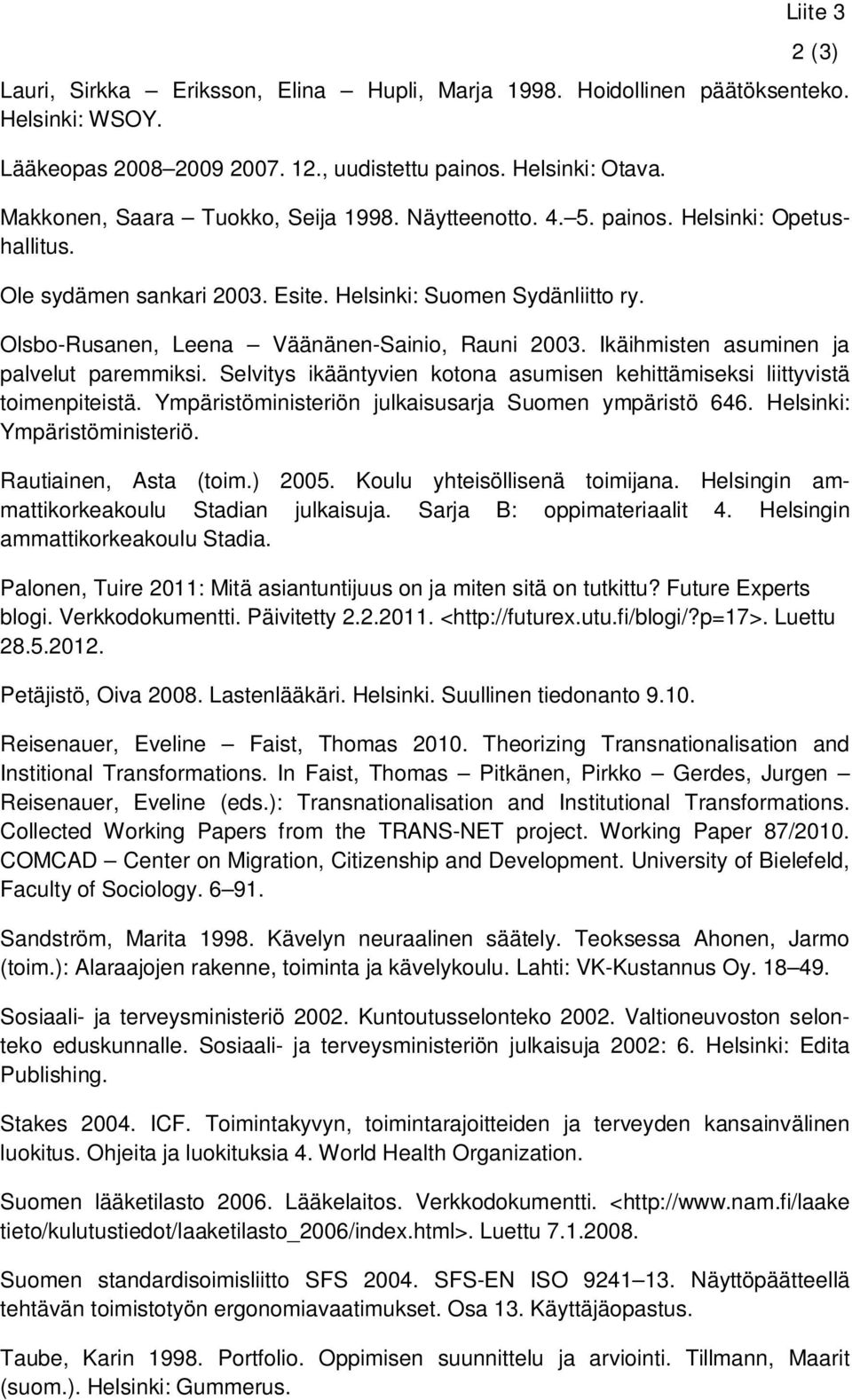 Olsbo-Rusanen, Leena Väänänen-Sainio, Rauni 2003. Ikäihmisten asuminen ja palvelut paremmiksi. Selvitys ikääntyvien kotona asumisen kehittämiseksi liittyvistä toimenpiteistä.