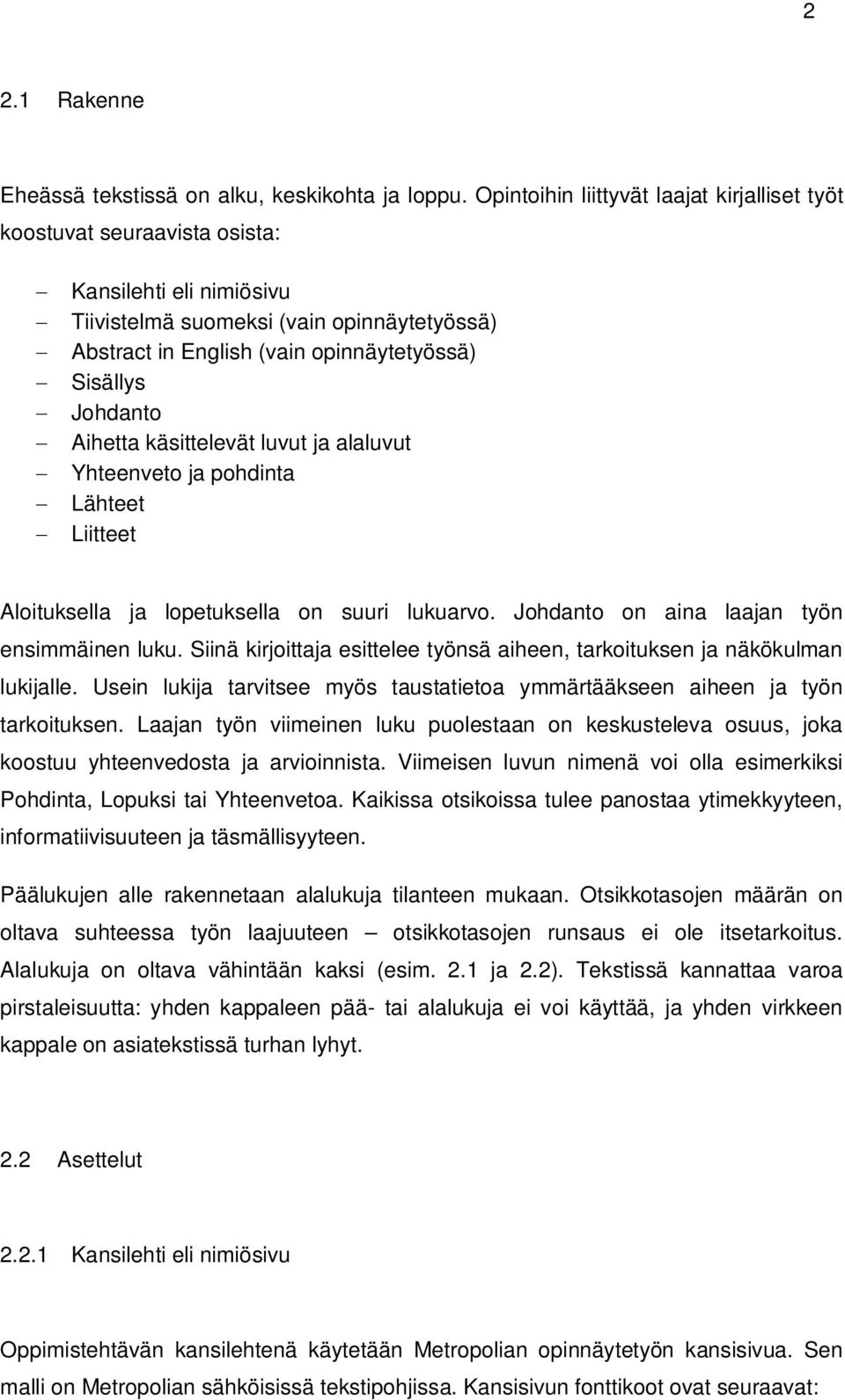 Johdanto Aihetta käsittelevät luvut ja alaluvut Yhteenveto ja pohdinta Lähteet Liitteet Aloituksella ja lopetuksella on suuri lukuarvo. Johdanto on aina laajan työn ensimmäinen luku.