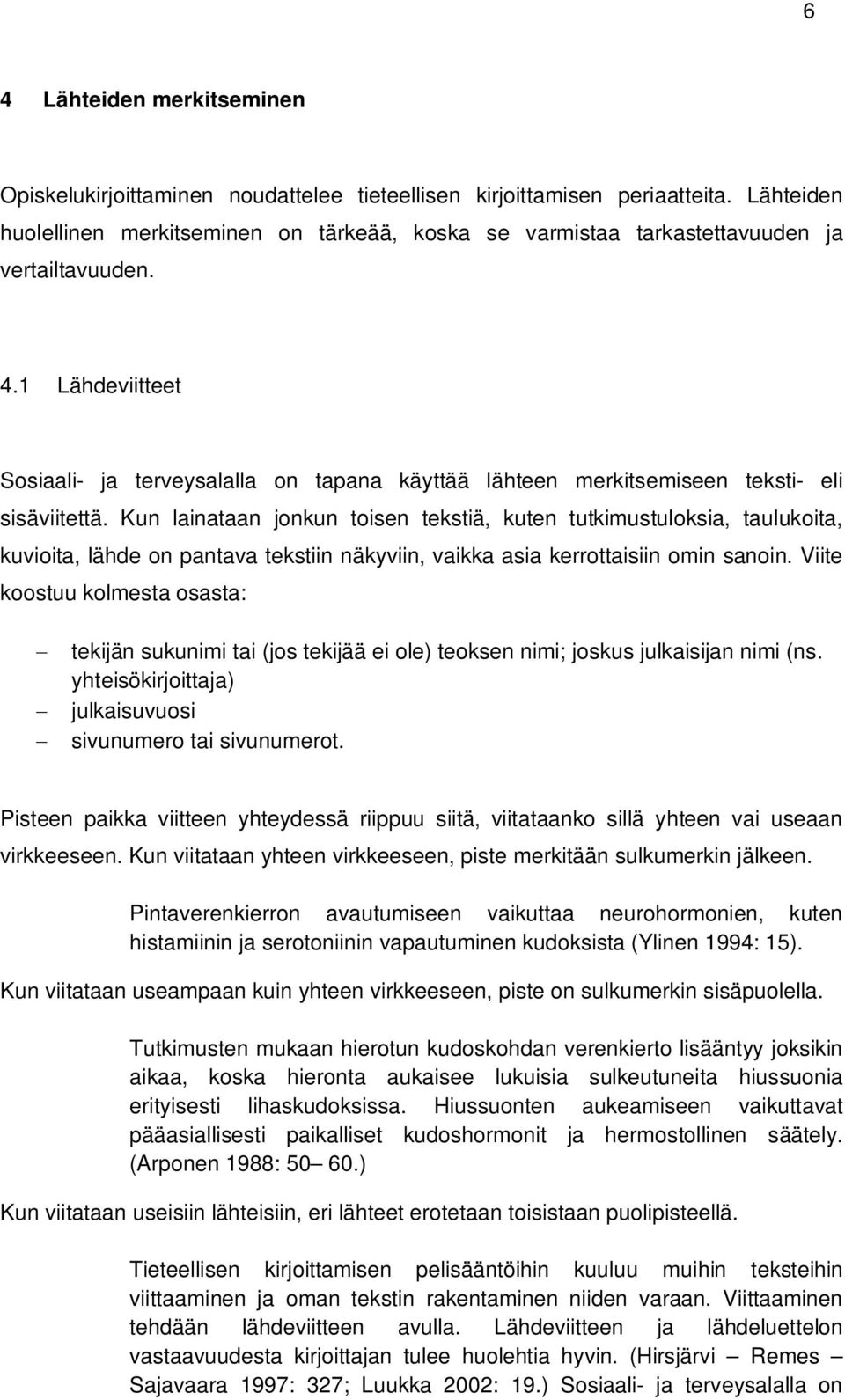 1 Lähdeviitteet Sosiaali- ja terveysalalla on tapana käyttää lähteen merkitsemiseen teksti- eli sisäviitettä.