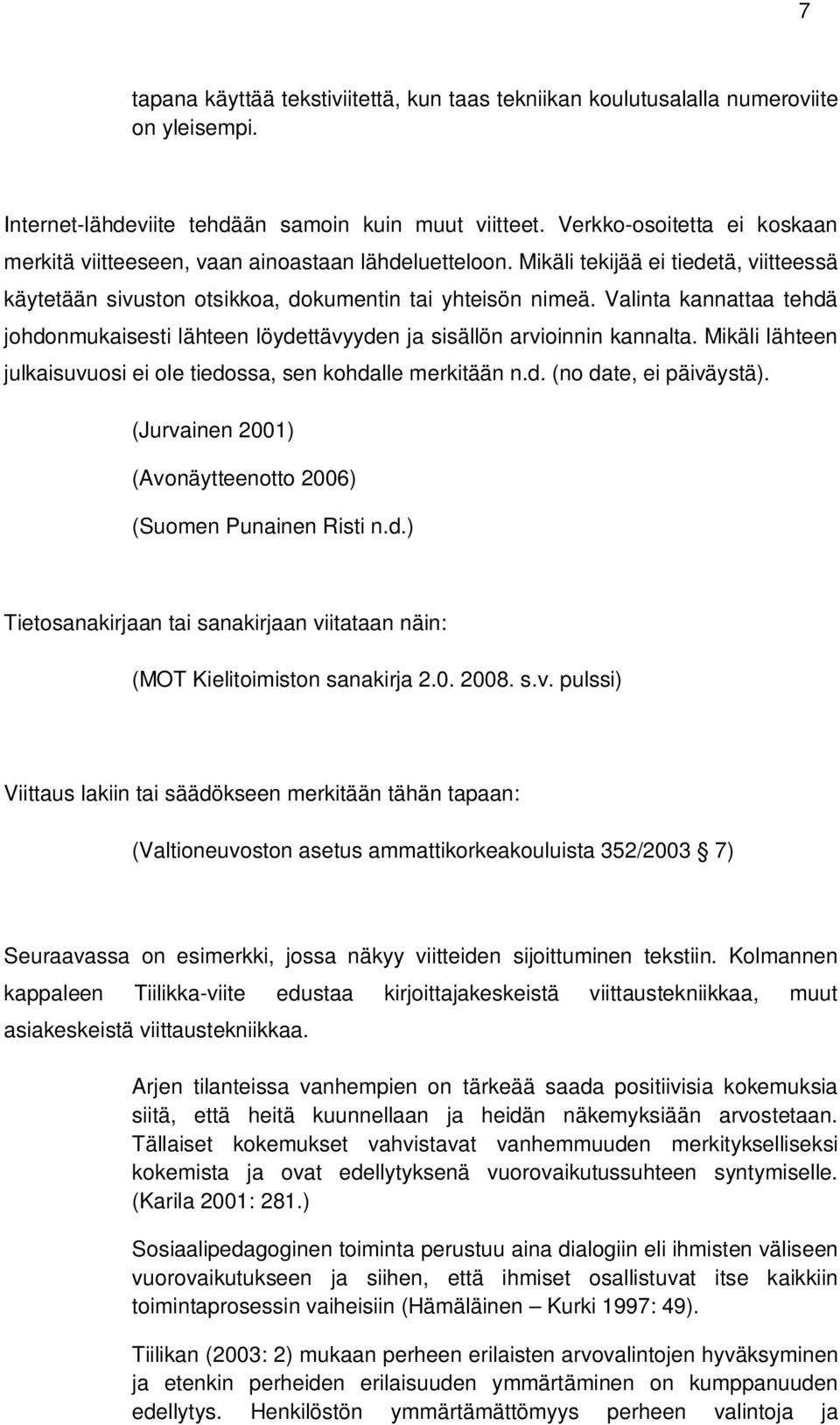 Valinta kannattaa tehdä johdonmukaisesti lähteen löydettävyyden ja sisällön arvioinnin kannalta. Mikäli lähteen julkaisuvuosi ei ole tiedossa, sen kohdalle merkitään n.d. (no date, ei päiväystä).